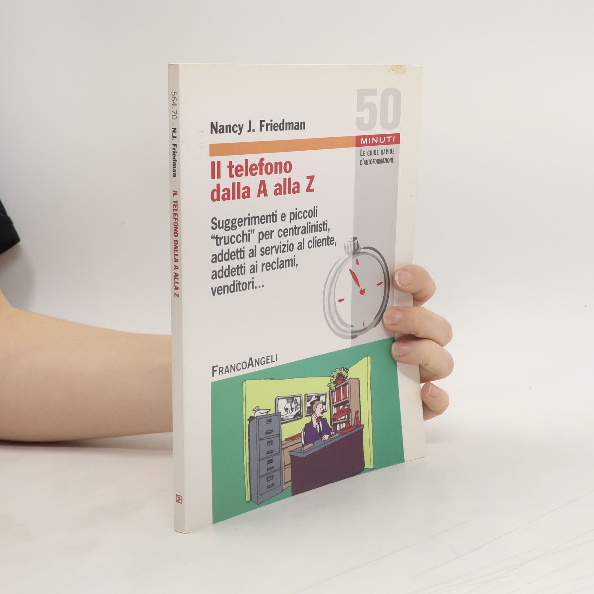 Nancy J. Friedman 50 Minuti - Le guide rapide d'autoformazione: Il telefono dalla A alla Z. Suggerimenti e piccoli trucchi per centralinisti, addetti al servizio al cliente, addetti ai reclami, venditori