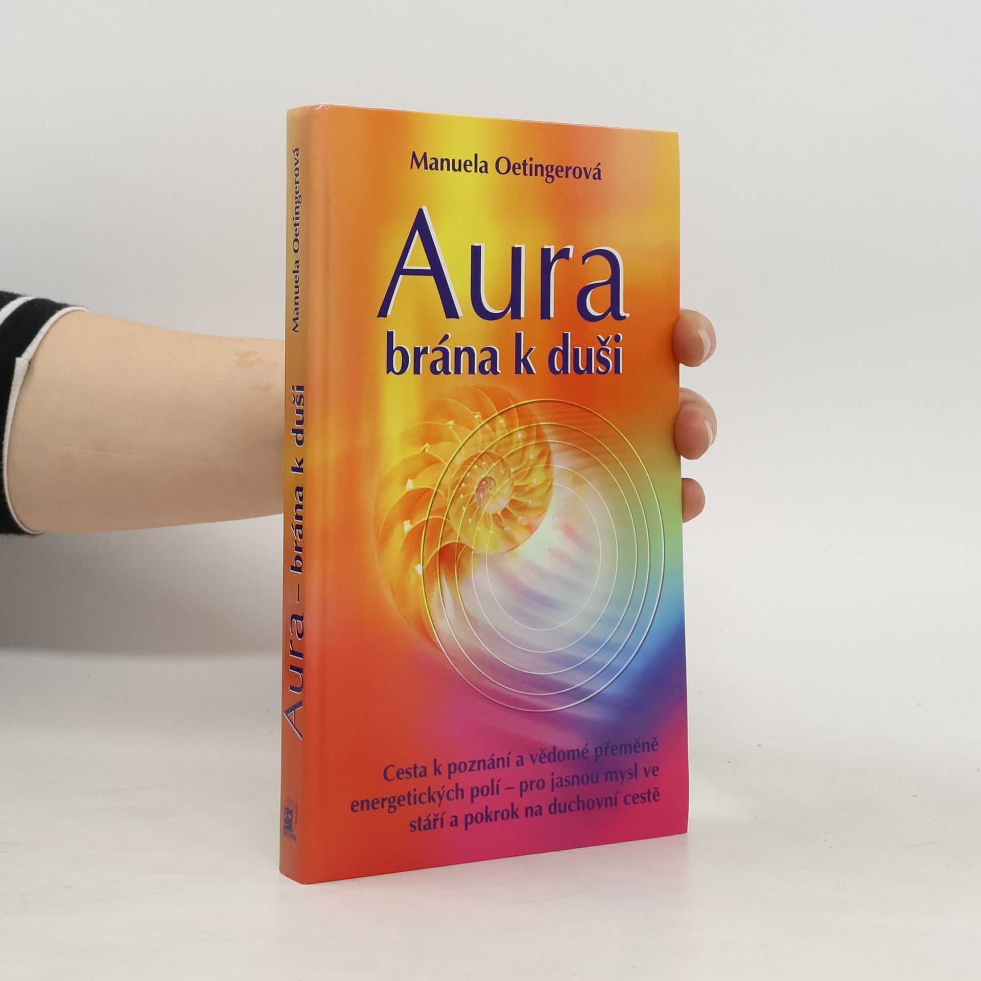 Manuela Oetinger Aura: Brána k duši: Cesta k poznání a vědomé přeměně energetických polí - pro jasnou mysl ve stáří a pokrok na duchovní cestě