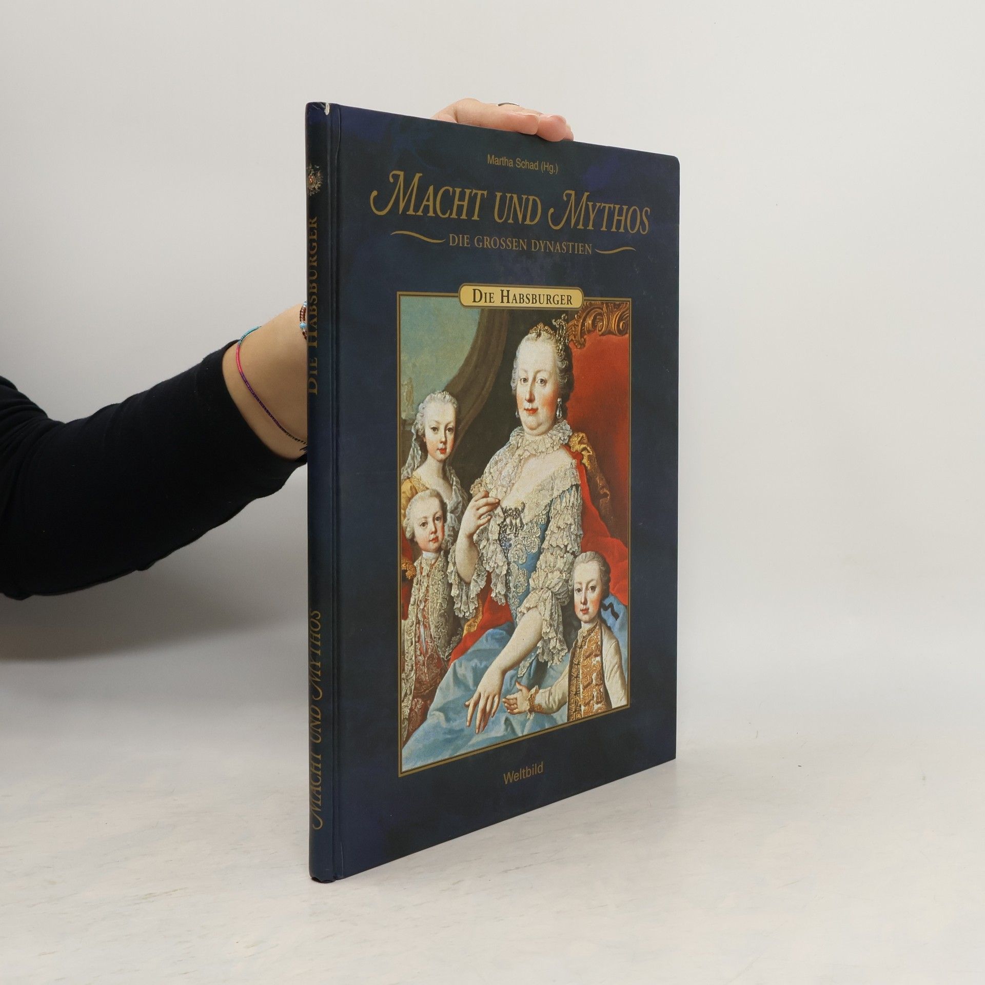 Martha Schad Macht und Mythos. Die Grossen Dynastie. Die Habsburger