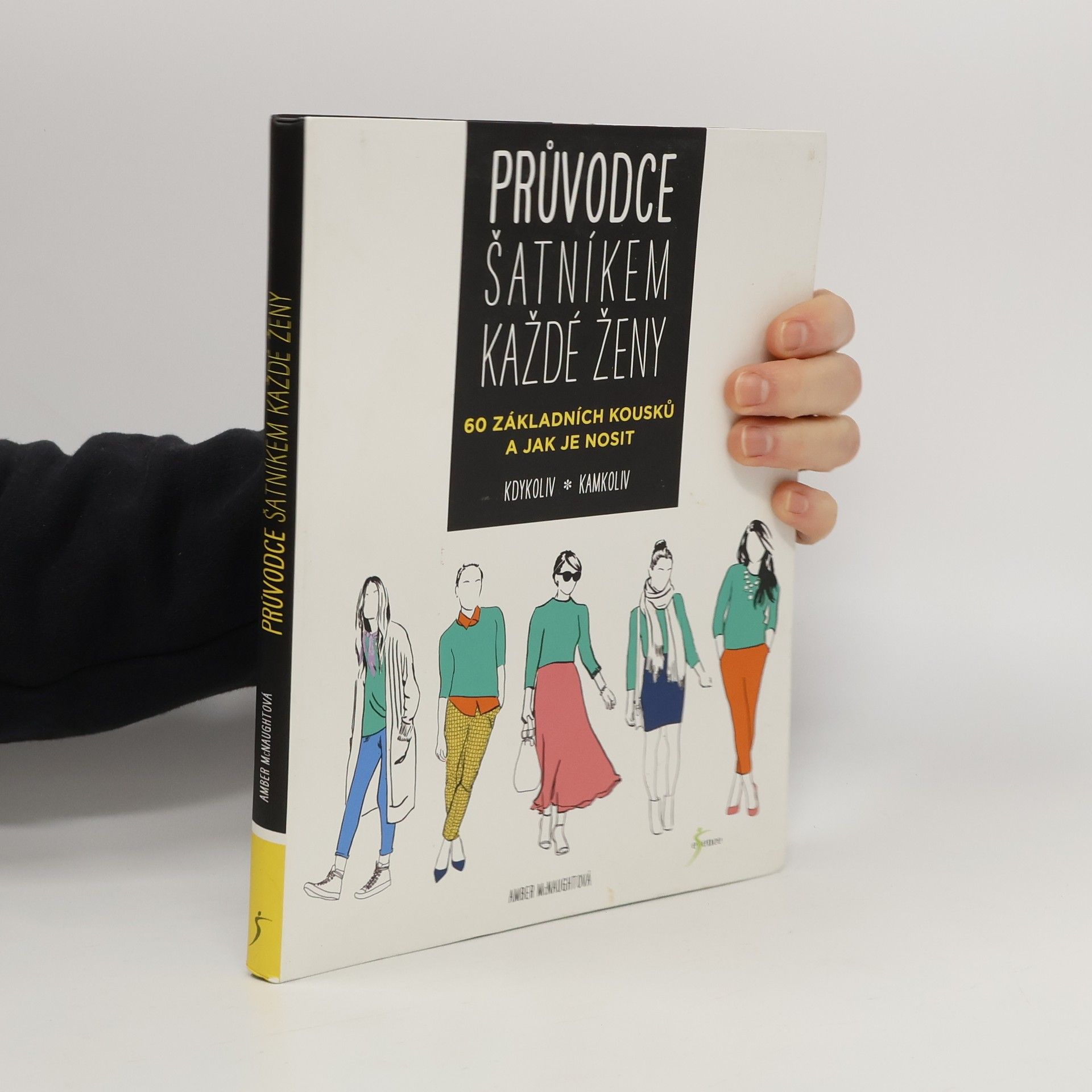 Amber McNaught Průvodce šatníkem každé ženy : 60 základních kousků a jak je nosit kdykoliv, kamkoliv