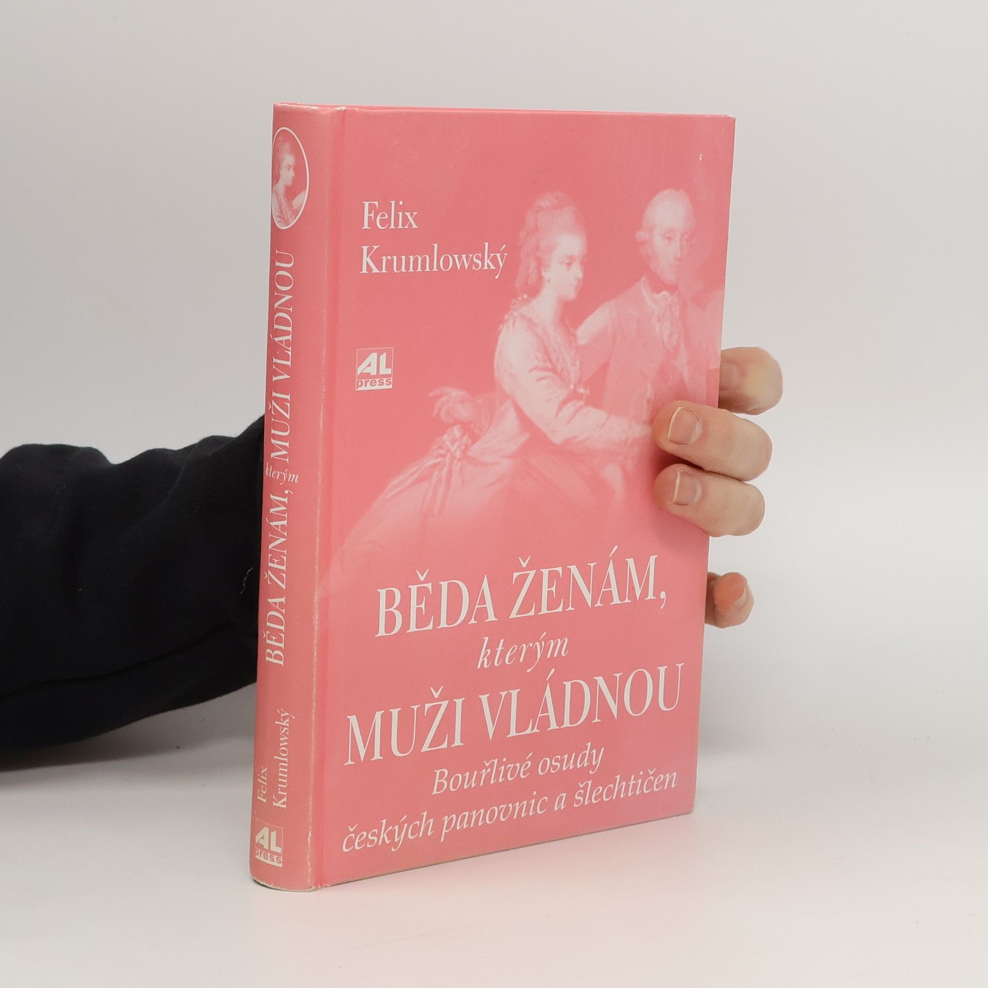 Felix Krumlowský Běda ženám, kterým muži vládnou. Bouřlivé osudy českých panovnic a šlechtičen