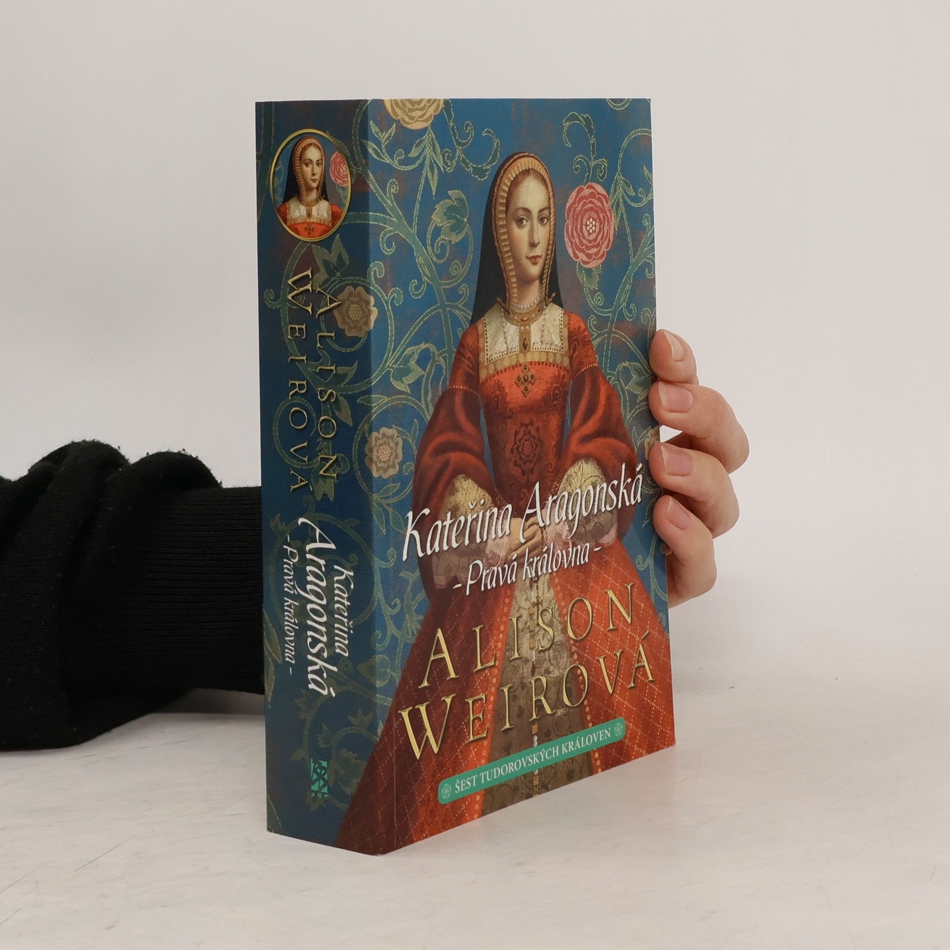 Alisom Weir Šest tudorovských královen. Kateřina Aragonská: Pravá královna