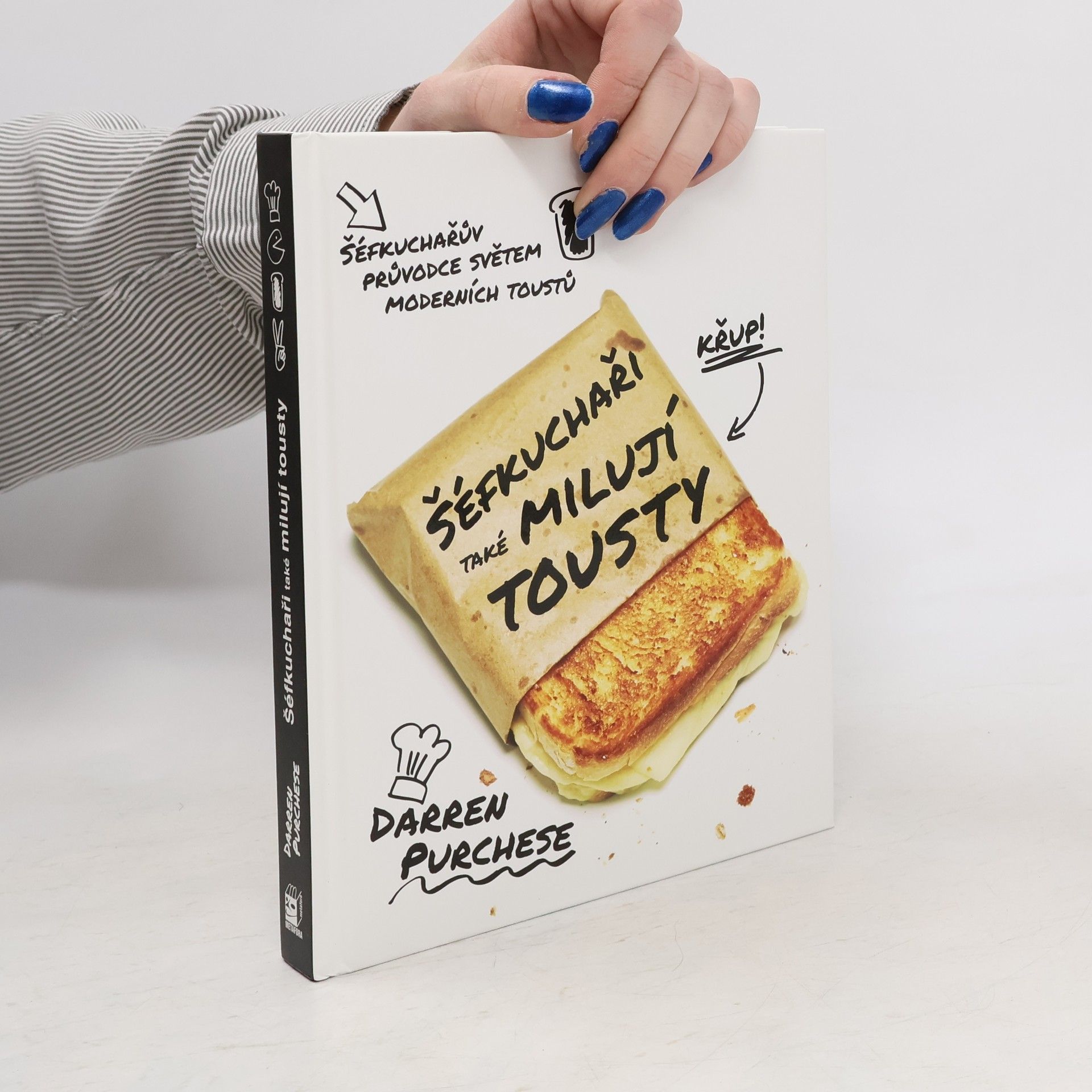 Darren Purchese Šéfkuchaři také milují tousty : průvodce světem moderních toustů