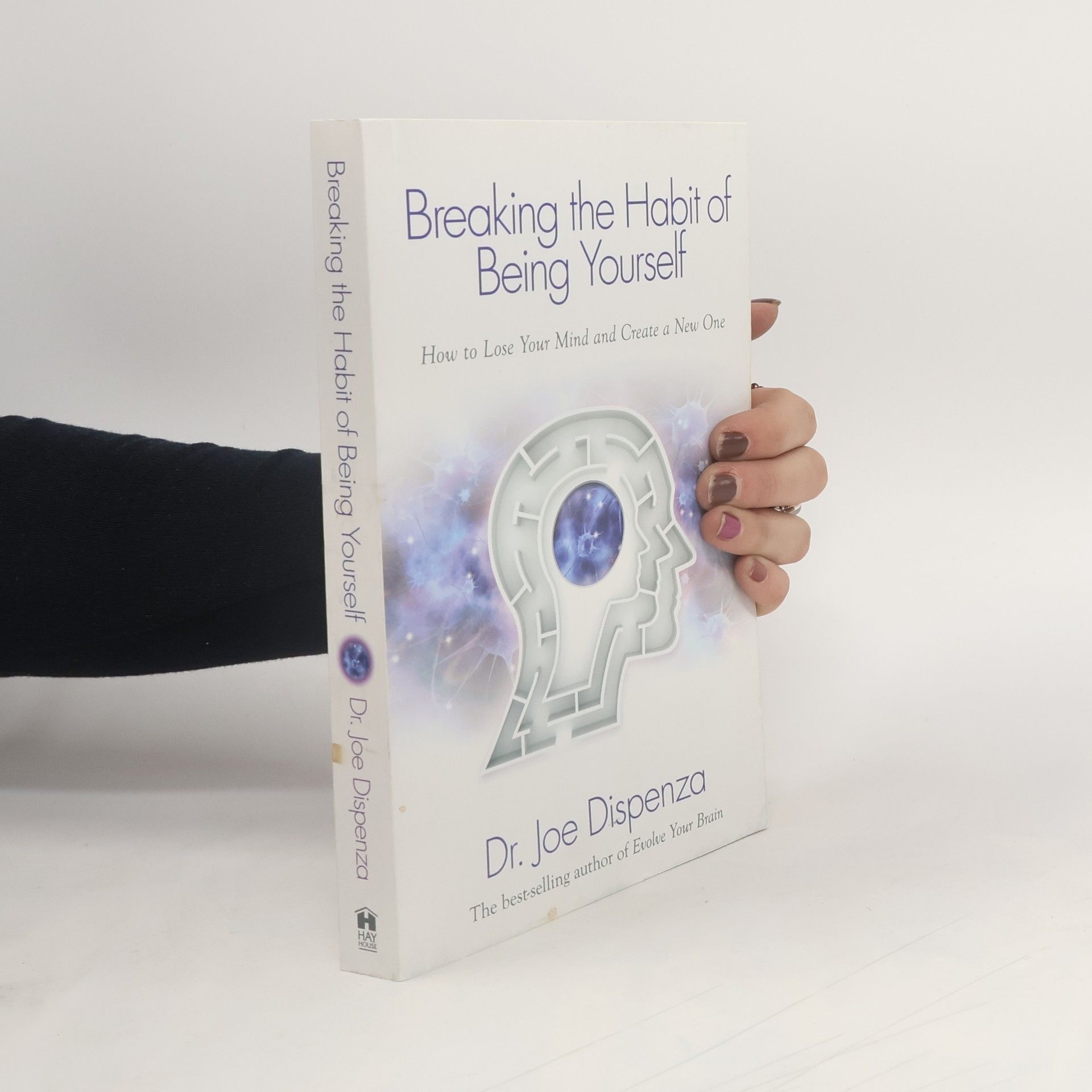 Joe Dispenza Breaking the Habit of Being Yourself. How to Lose Your Mind and Create a New One