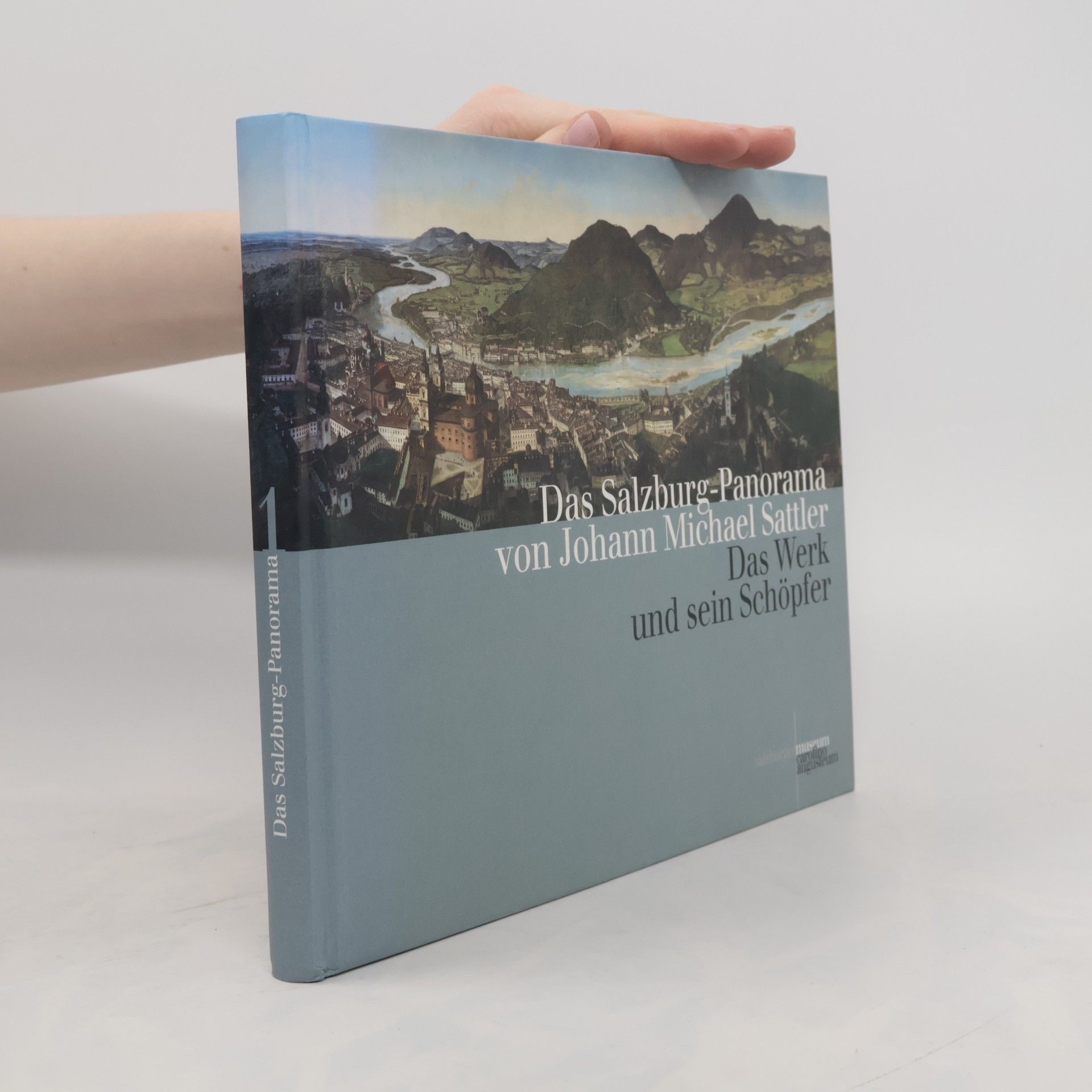 Erich Marx Das Salzburg-Panorama von Johann Michael Sattler. Band 1, Das Werk und sein Schöpfer