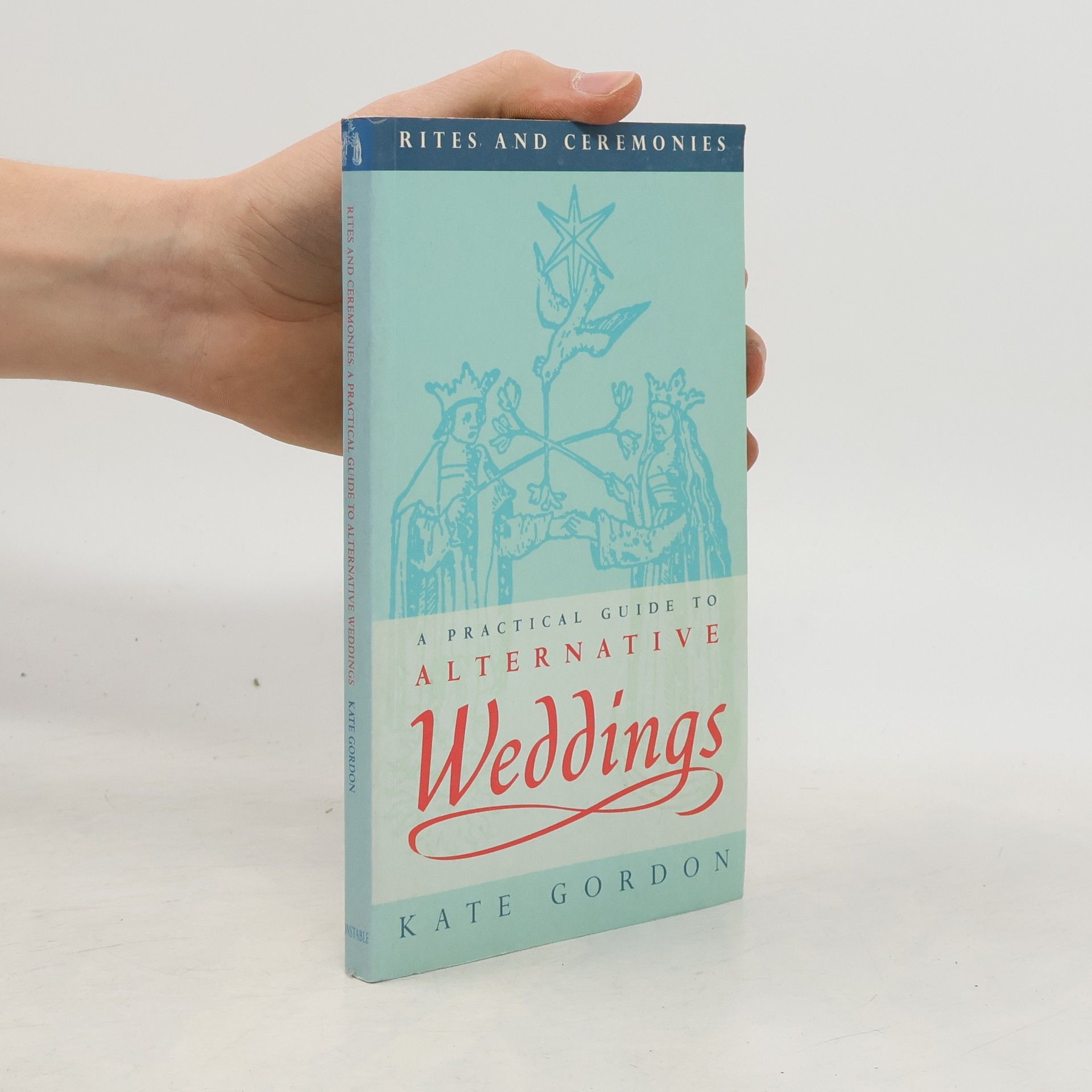 Kate Gordon Rites and Ceremonies: A Practical Guide to Alternative Weddings