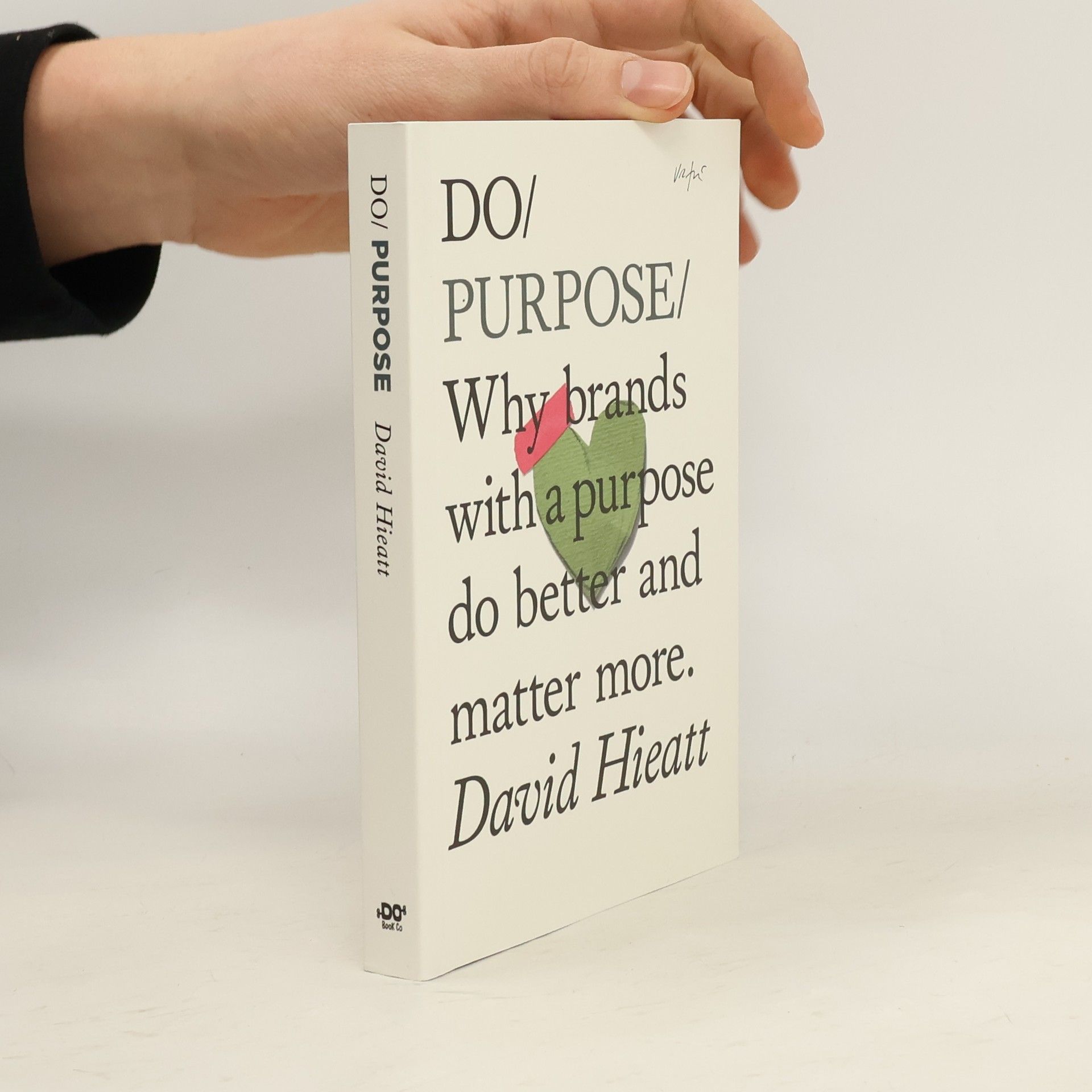 David Hieatt Do purpose : why brands with a purpose do better and matter more