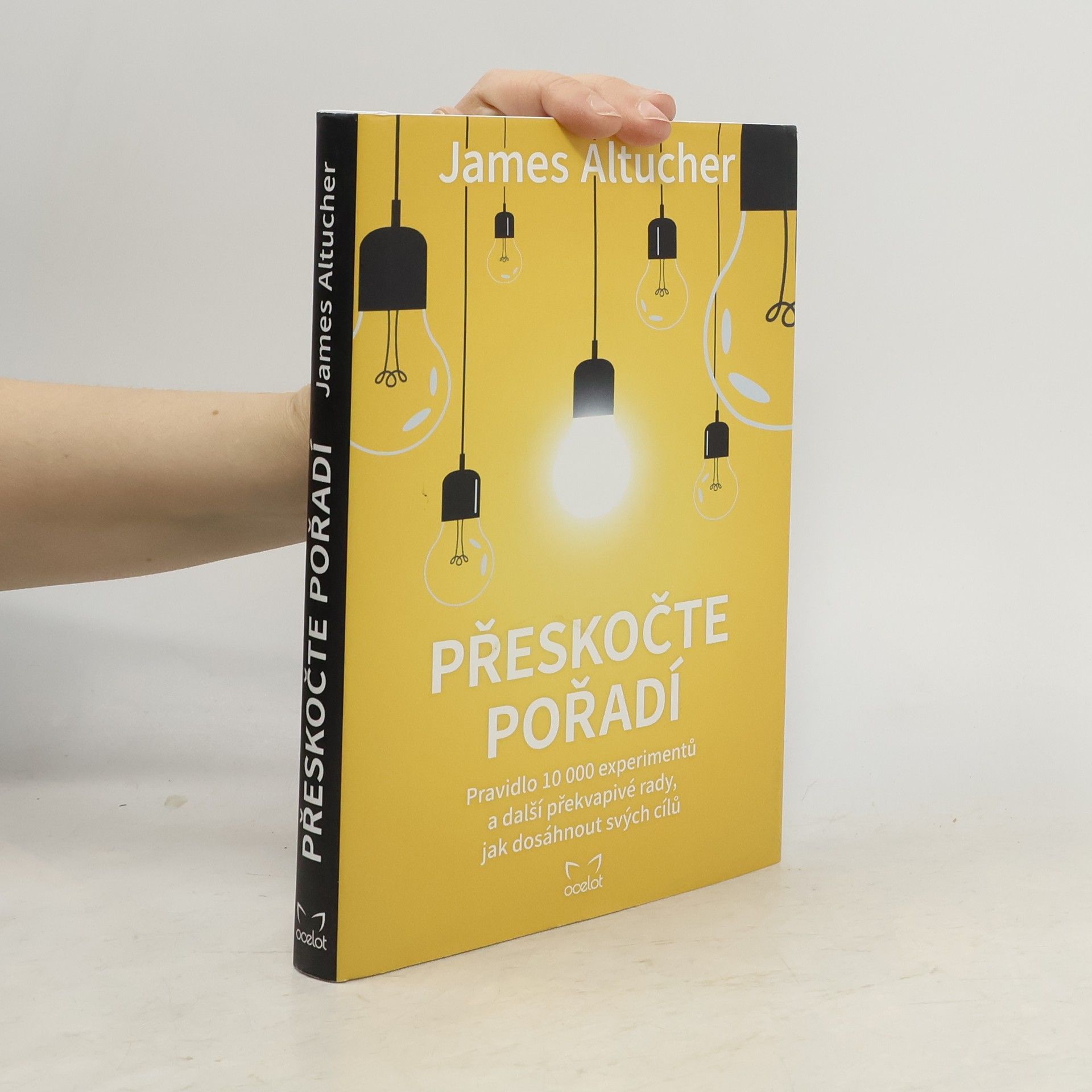 James Altucher Přeskočte pořadí : pravidlo 10000 experimentů a další překvapivé rady, jak dosáhnout svých cílů