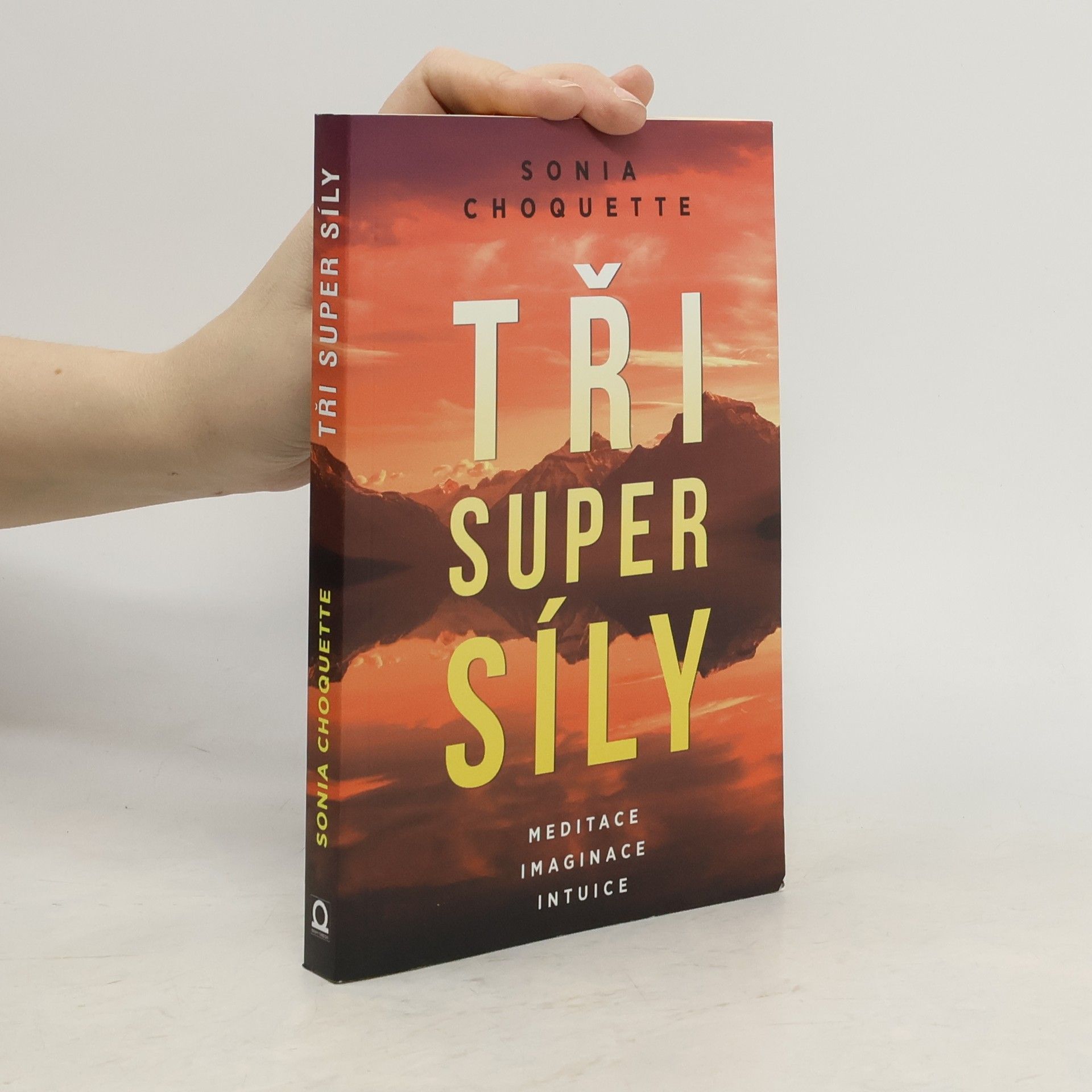 Sonia Choquette Tři super síly: Meditace, představivost & intuice