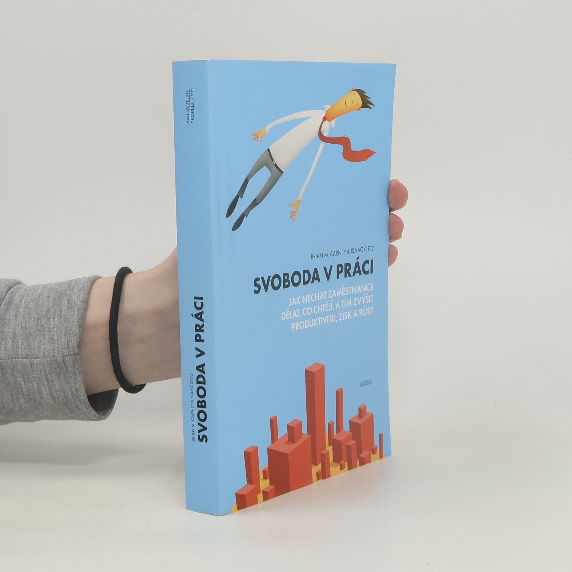 Brian M. Carney Svoboda v práci: jak nechat zaměstnance dělat, co chtějí, a tím zvýšit produktivitu, zisk a růst