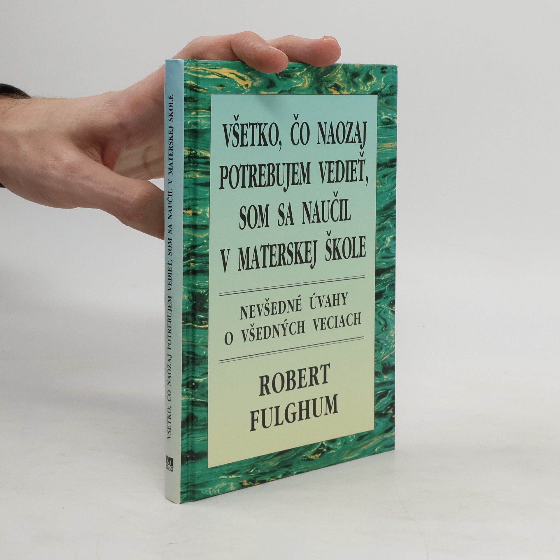 Robert Fulghum Všetko, čo naozaj potrebujem vedieť, som sa naučil v materskej škole