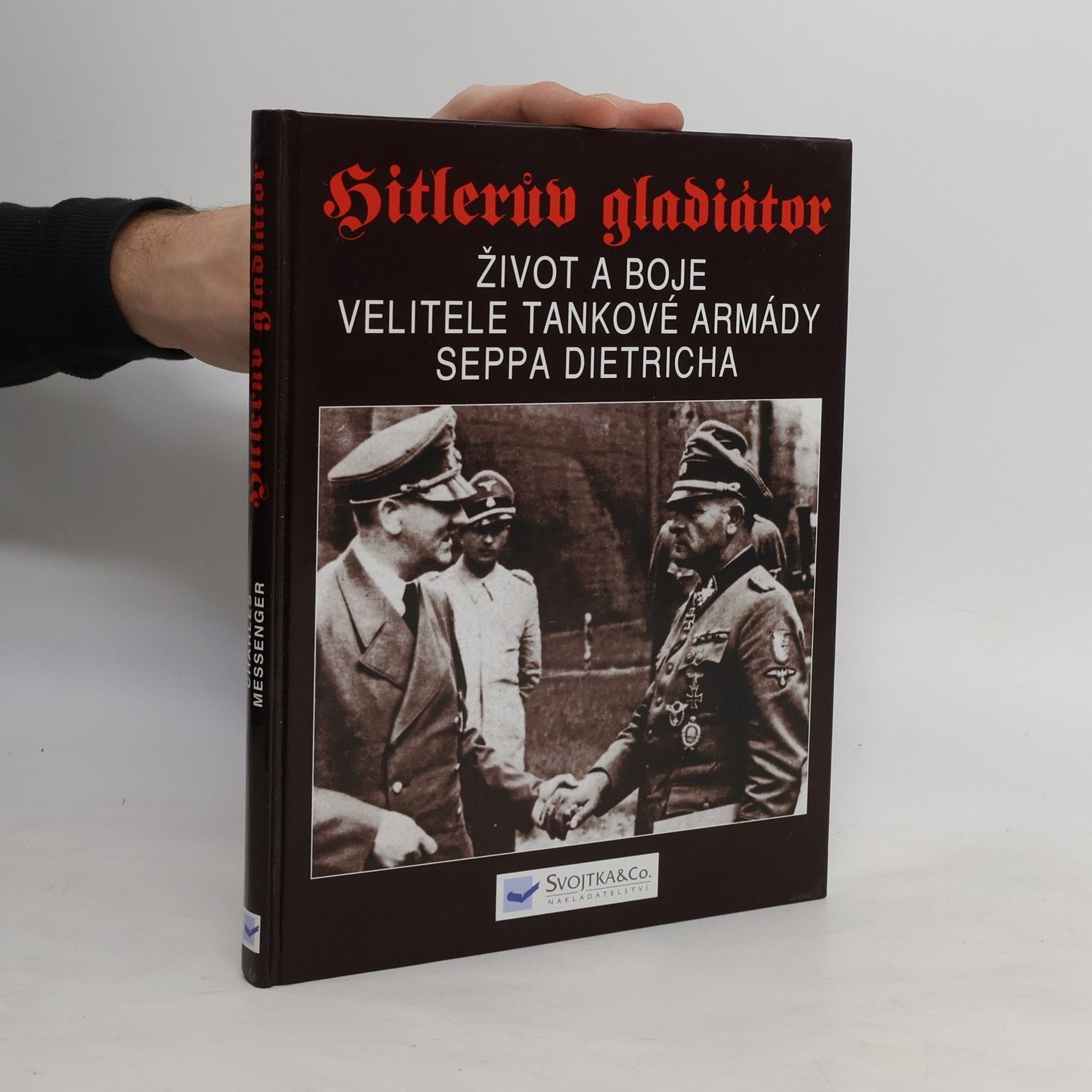 Charles Messenger Hitlerův gladiátor. Sepp Dietrich. Život a boje velitele tankové armády