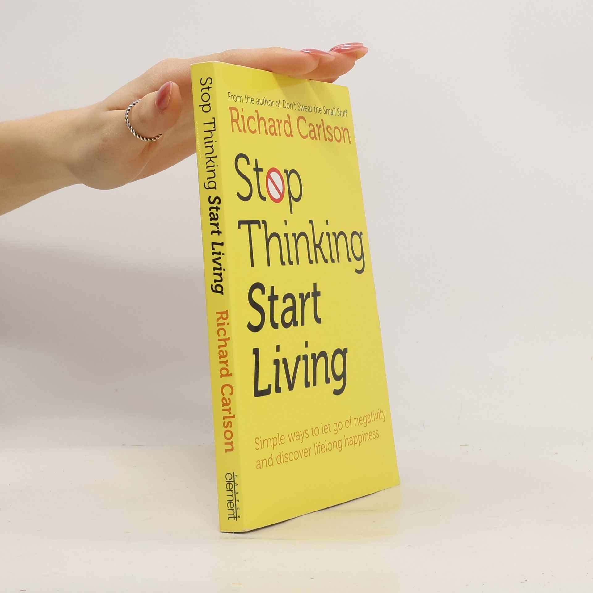 Richard Carlson Stop thinking & start living : common-sense strategies for discovering life long happiness