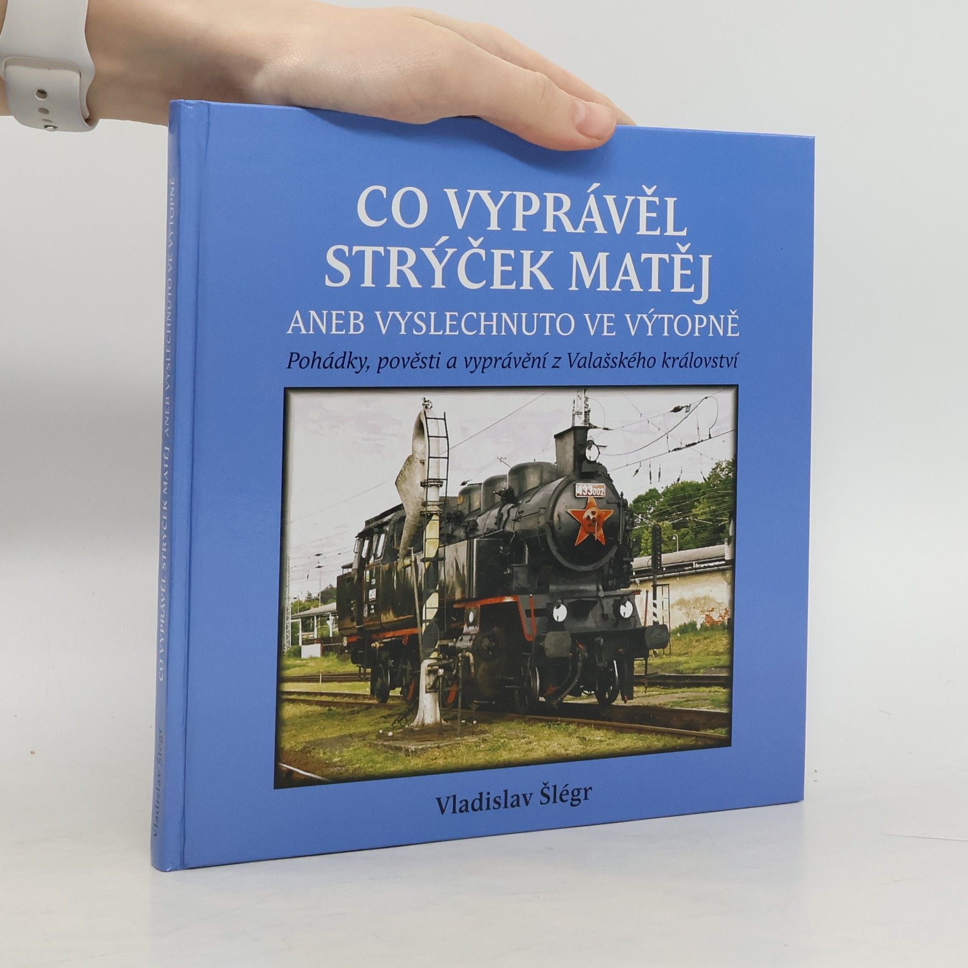 Vladislav Šlégr Co vyprávěl strýček Matěj, aneb, Vyslechnuto ve výtopně. Pohádky, pověsti a vyprávění z Valašského království