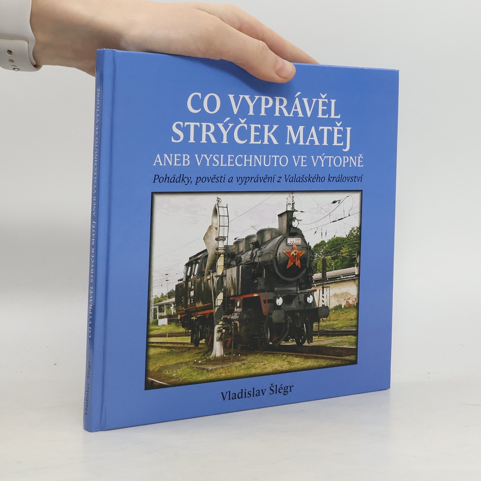 Vladislav Šlégr Co vyprávěl strýček Matěj, aneb, Vyslechnuto ve výtopně. Pohádky, pověsti a vyprávění z Valašského království