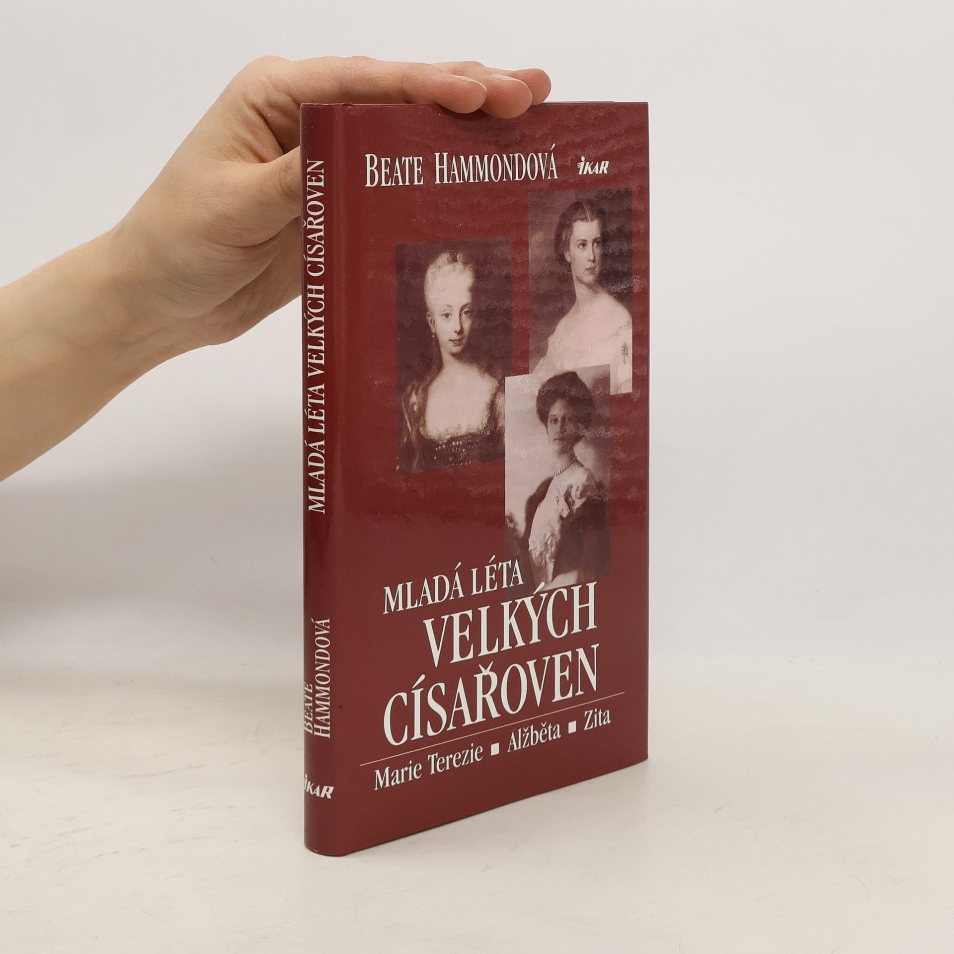 Beate Hammond Mladá léta velkých císařoven. Marie Terezie, Alžběta, Zita.