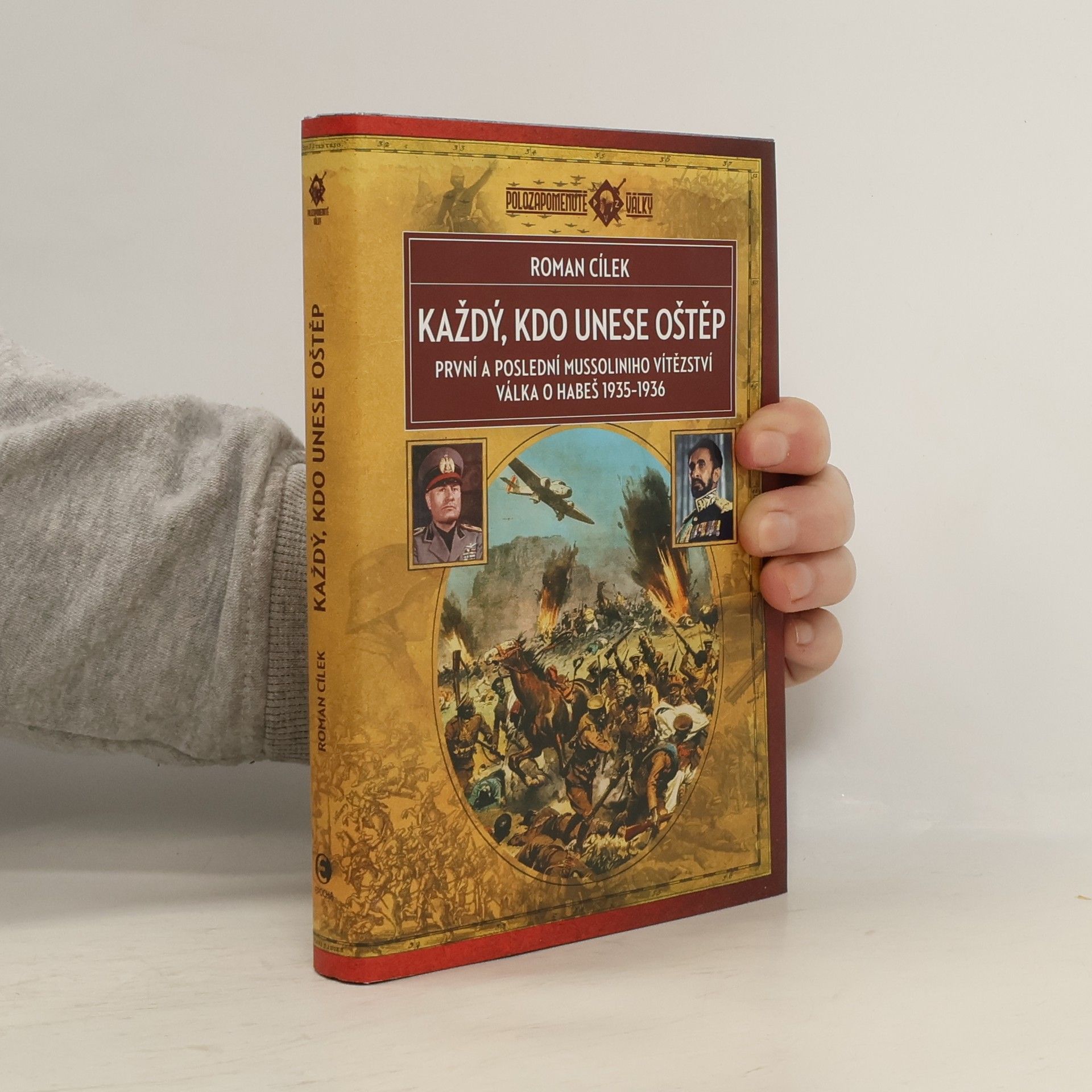 Roman Cílek Každý, kdo unese oštěp: první a poslední Mussoliniho vítězství: válka o Habeš 1935-1936