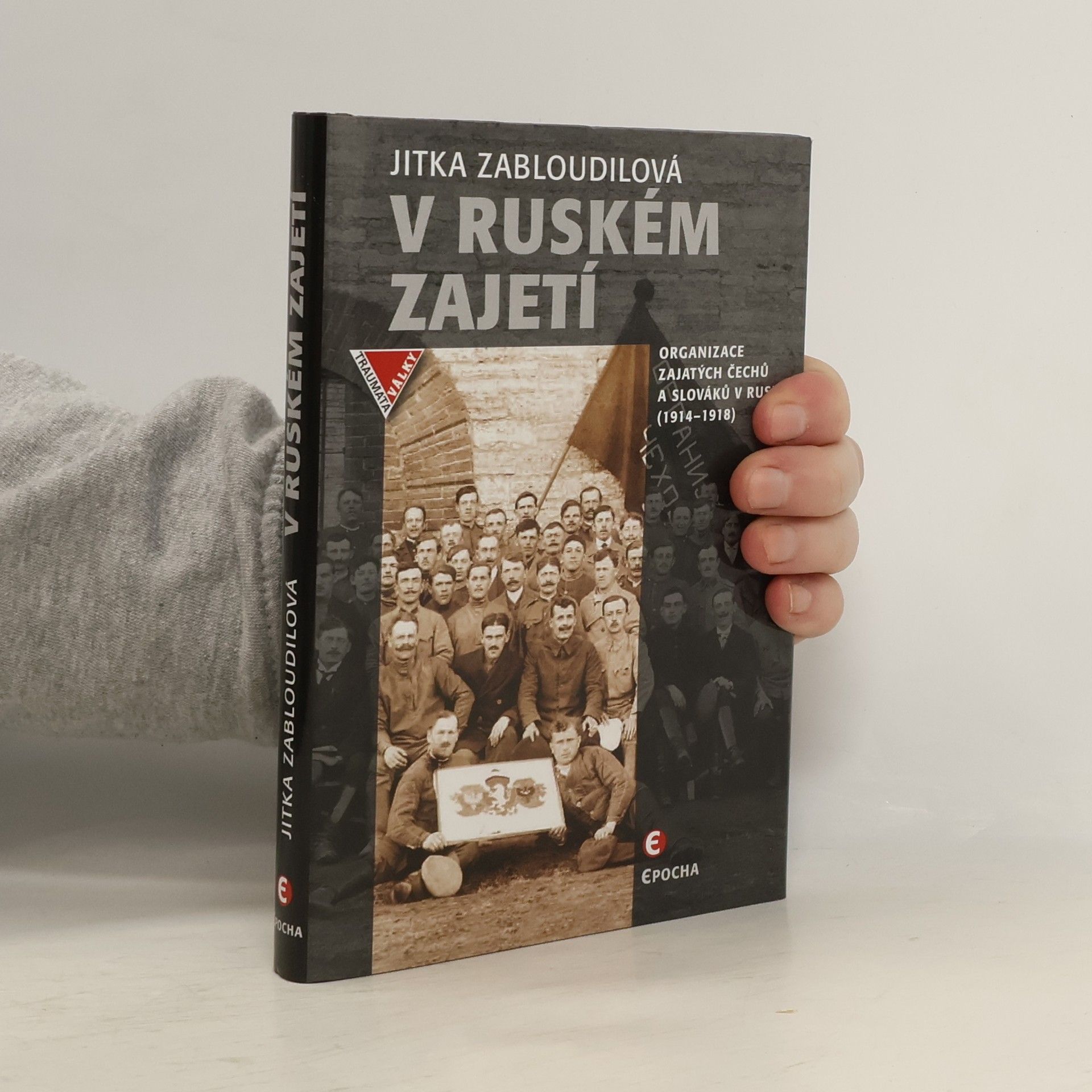 Jitka Zabloudilová V ruském zajetí: Organizace zajatých Čechů a Slováků v Rusku (1914–1918)