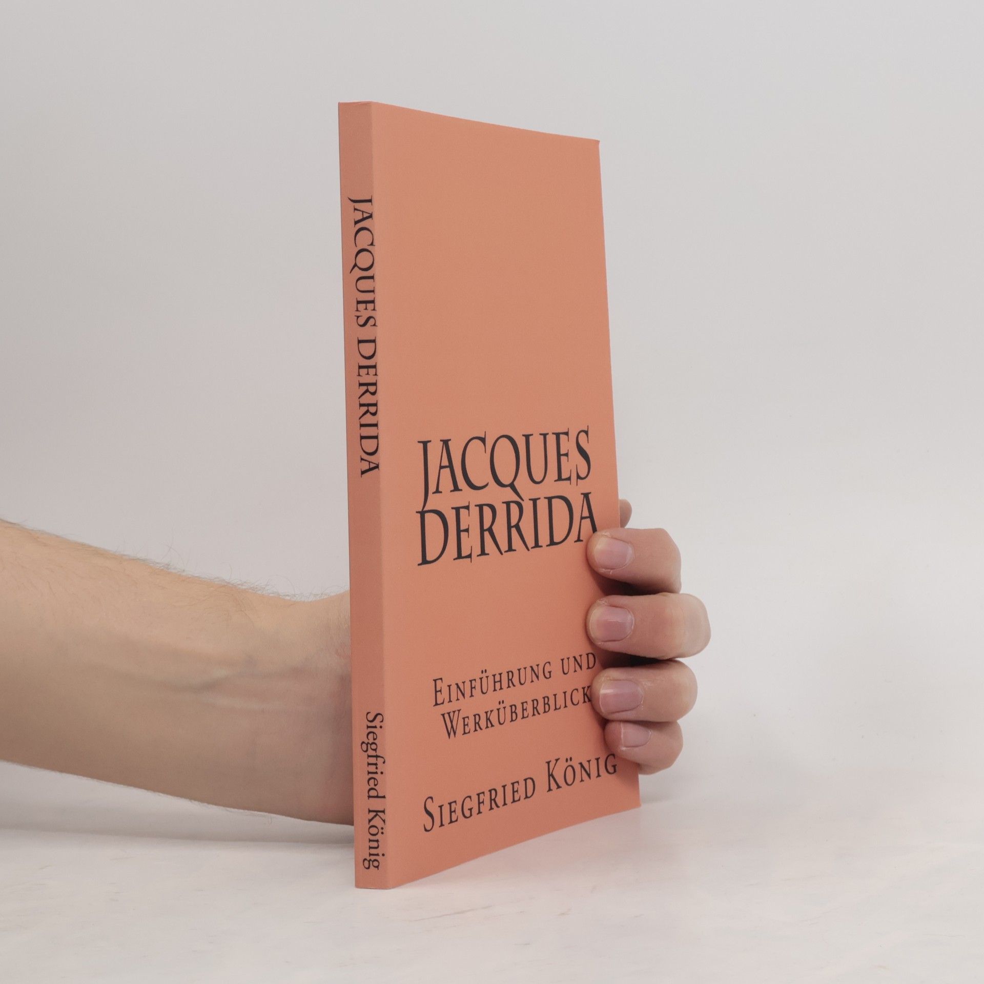Siegfried König Jacques Derrida - Einführung und Werküberblick
