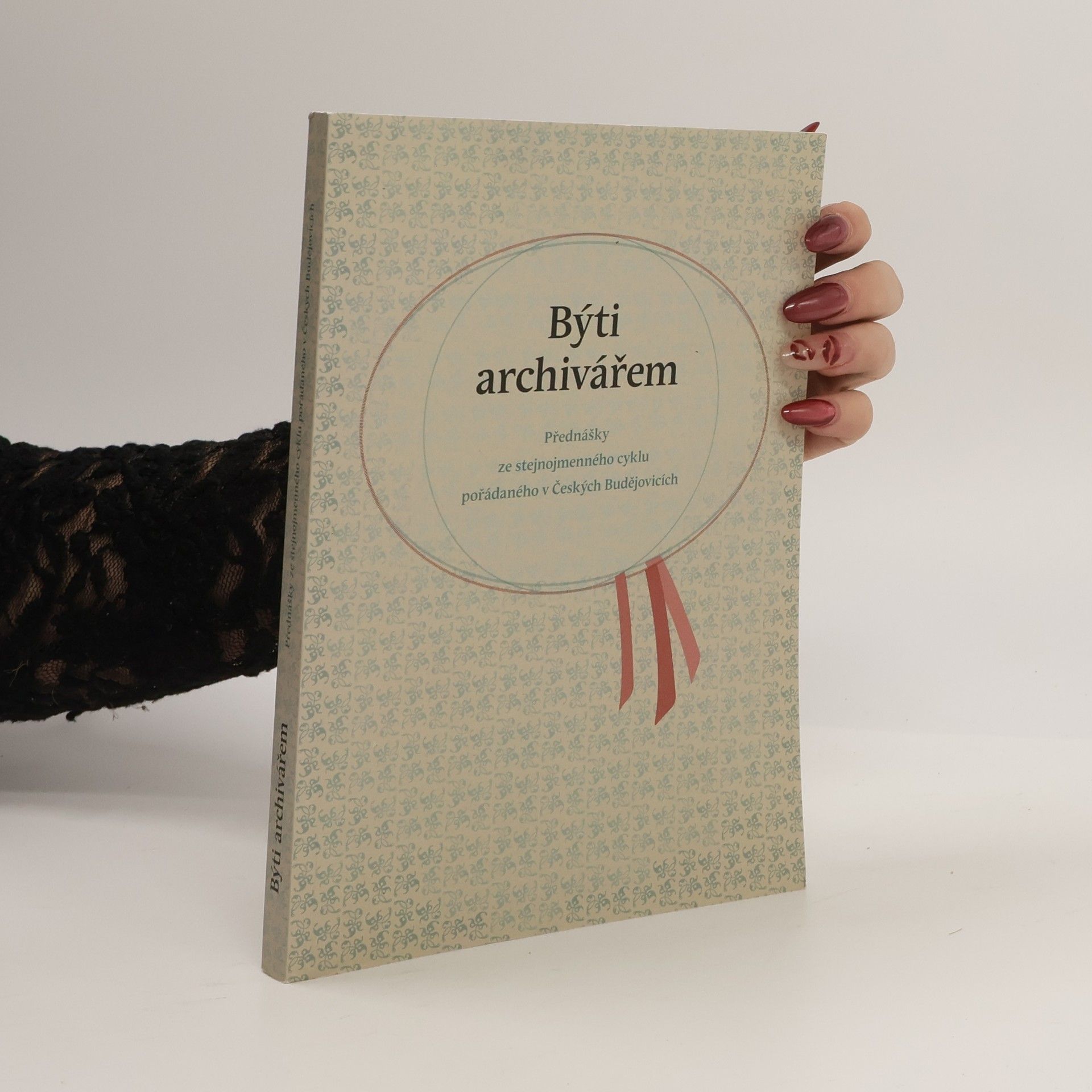Marie Ryantová Býti archivářem : přednášky ze stejnojmenného cyklu pořádaného v Českých Budějovicích