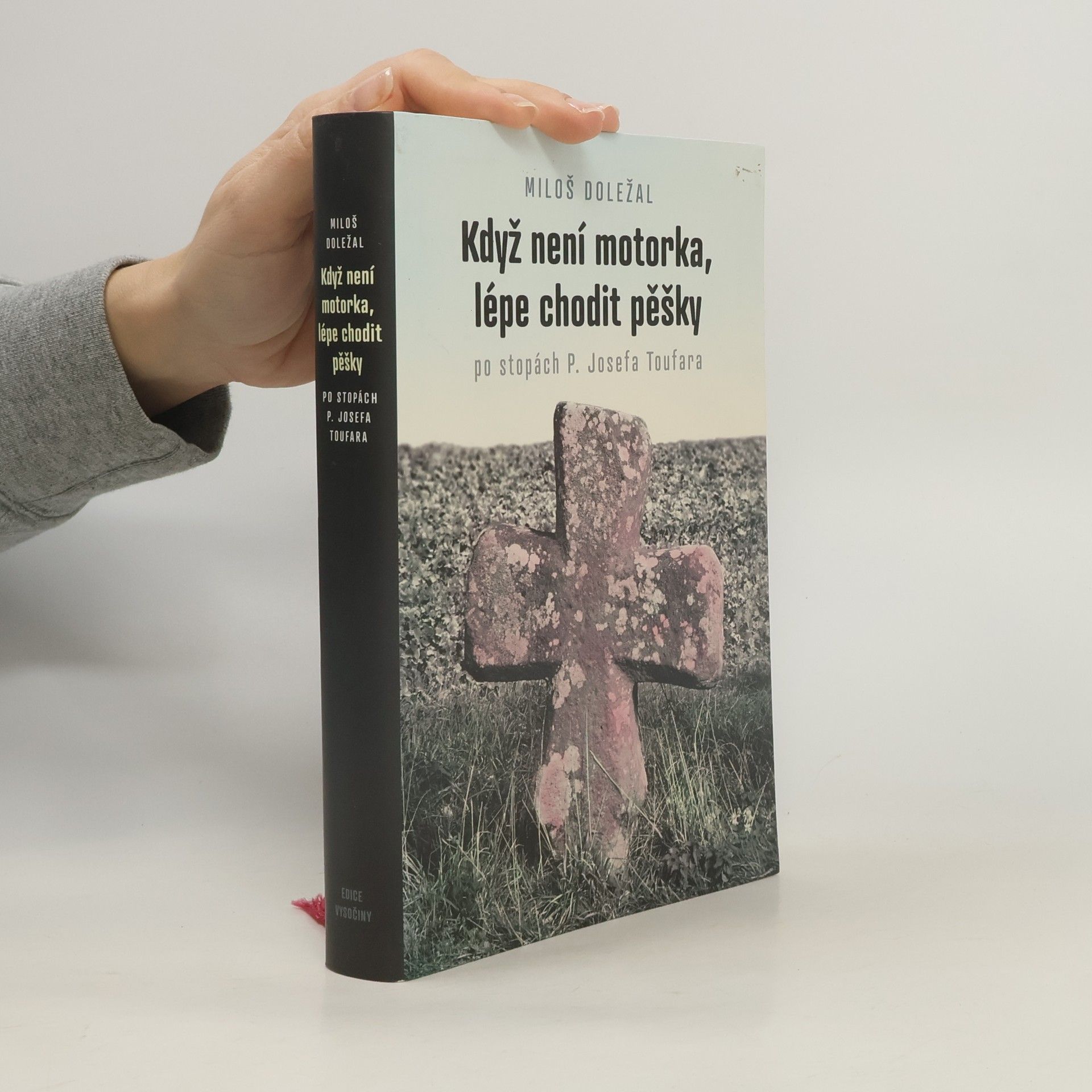Miloš Doležal Když není motorka, lépe chodit pěšky: po stopách P. Josefa Toufara