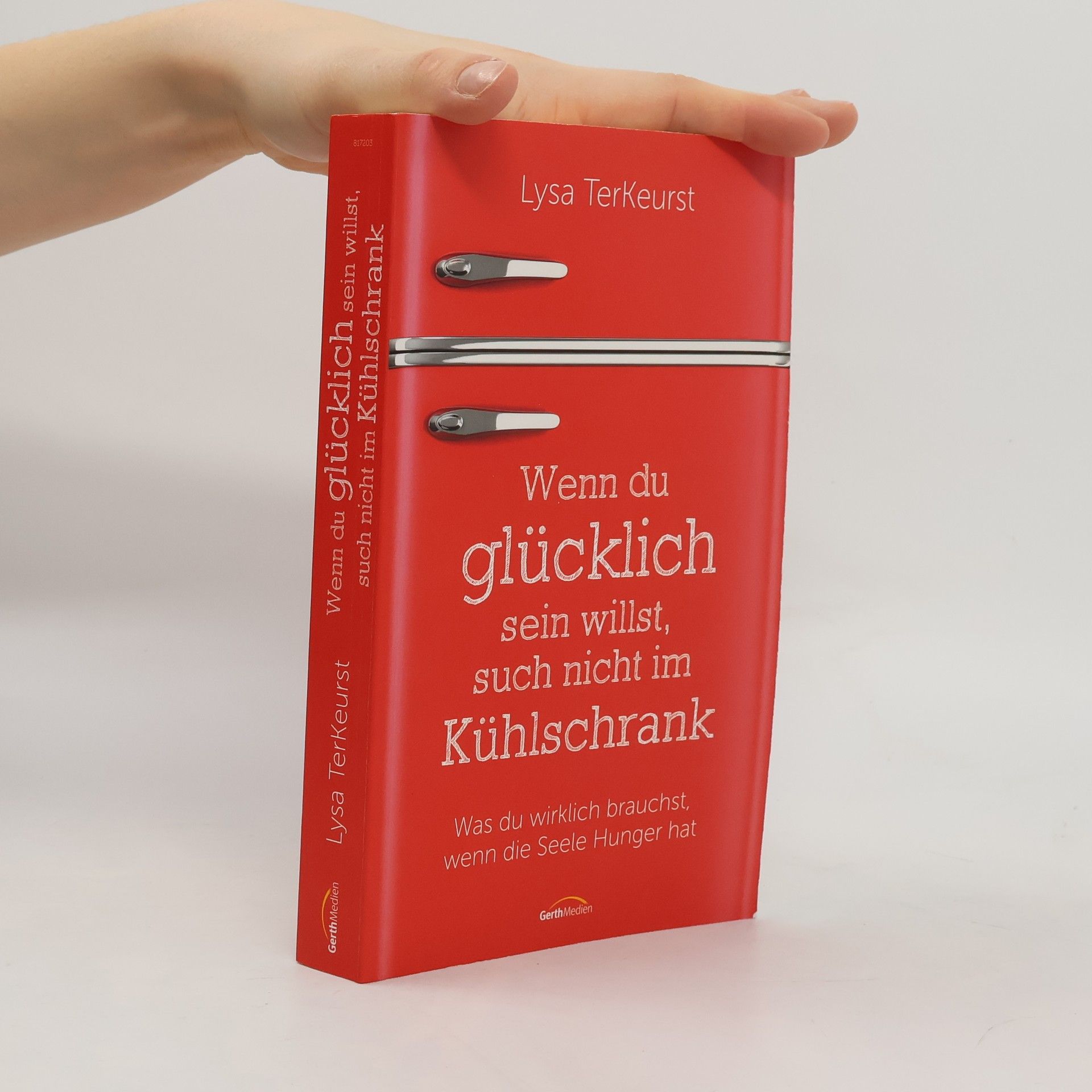 Lysa TerKeurst Wenn du glücklich sein willst, such nicht im Kühlschrank. Was du wirklich brauchst, wenn die Seele Hunger hat.