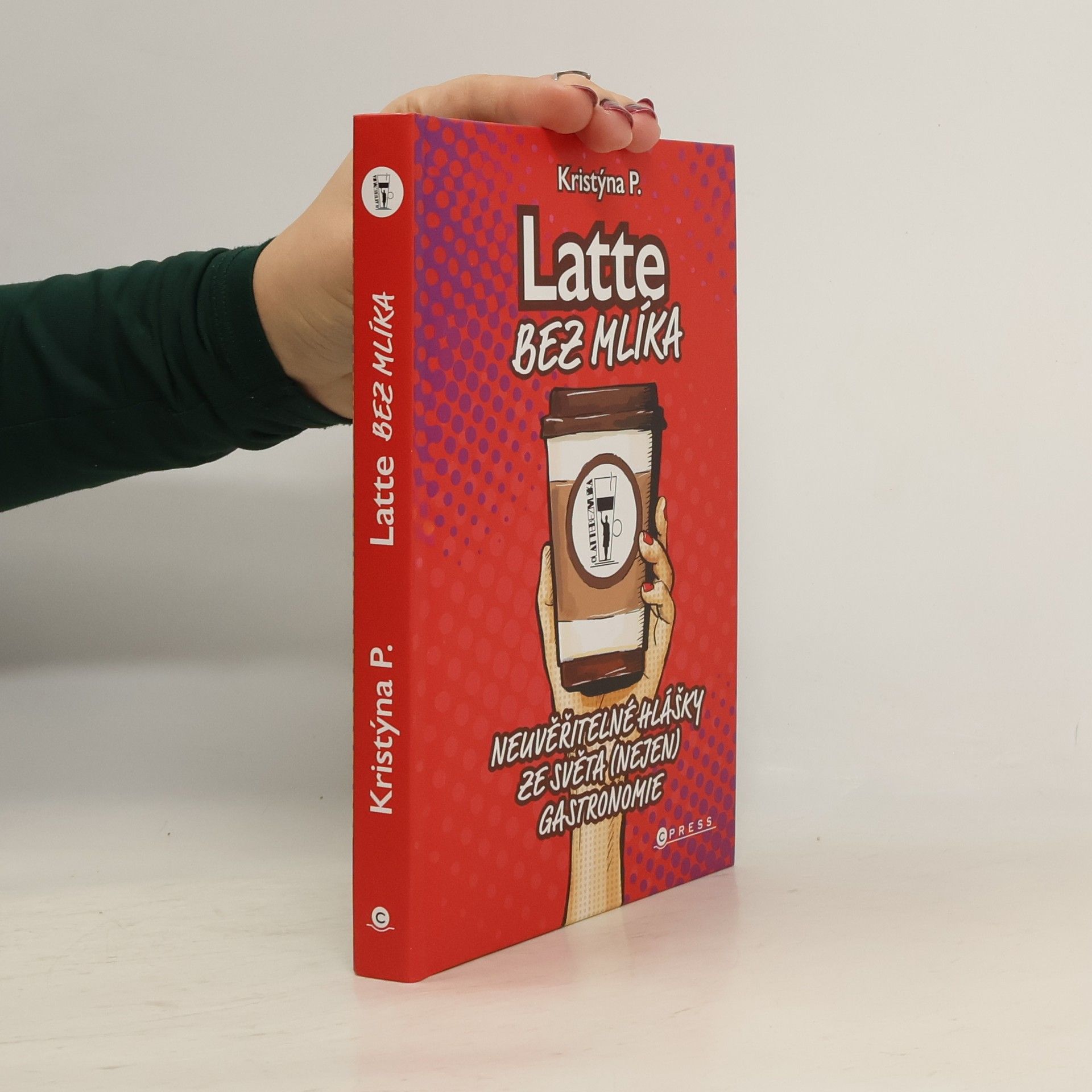 Kristýna P Latte bez mlíka : neuvěřitelné hlášky ze světa (nejen) gastronomie