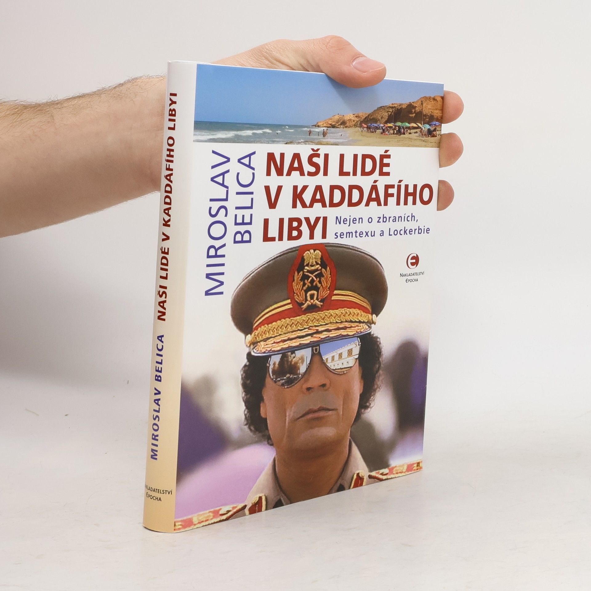 Miroslav Belica Naši lidé v Kaddáfího Libyi : nejen o zbraních, semtexu a Lockerbie