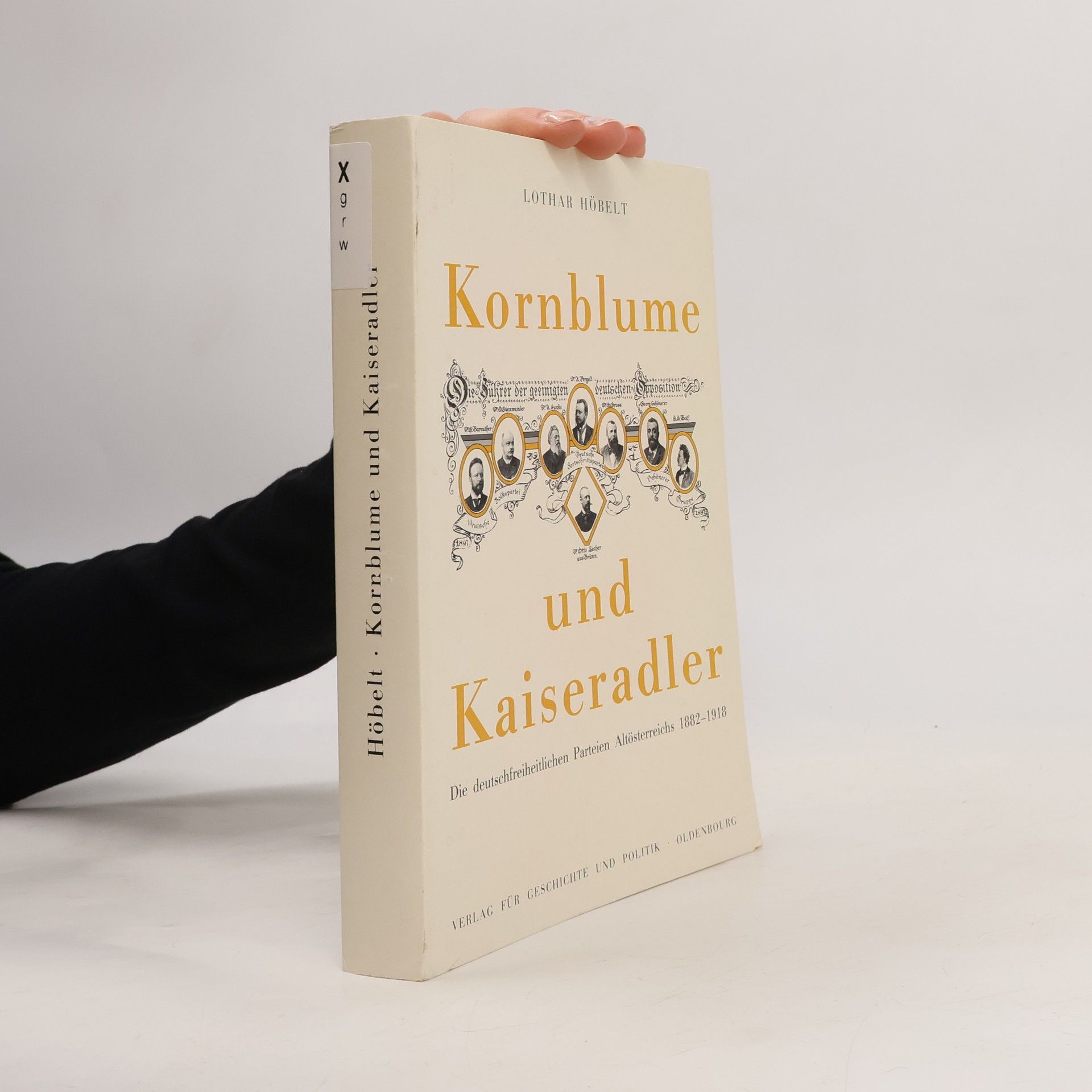 Lothar Höbelt Kornblume und Kaiseradler. Die deutschfreiheitlichen Parteien Altösterreichs 1882-1918