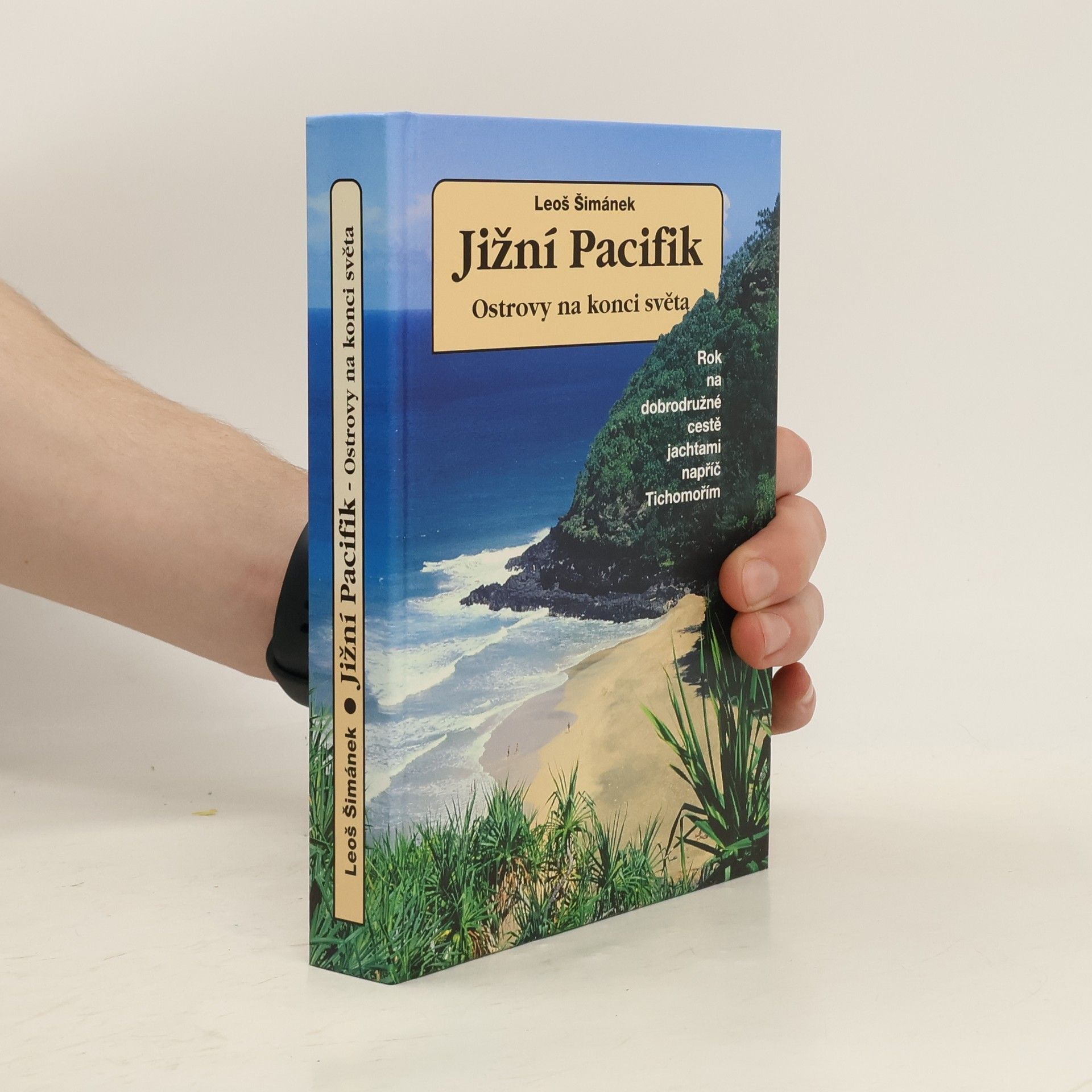 Leoš Šimánek Jižní Pacifik - ostrovy na konci světa: Rok na dobrodružné cestě jachtami napříč Tichomořím