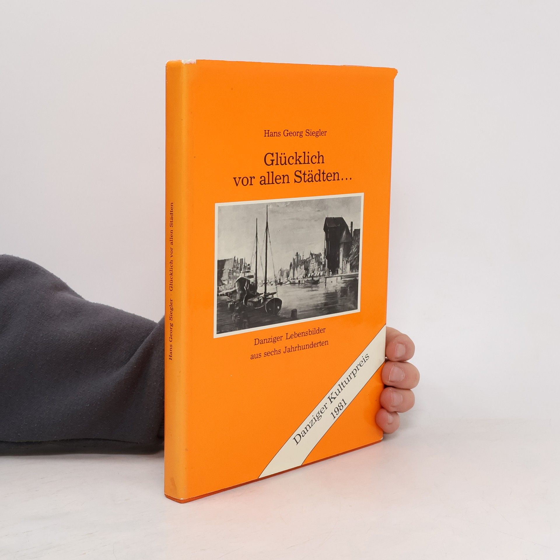 Glücklich vor allen Städten: Danziger Lebensbilder aus sechs Jahrhunderten