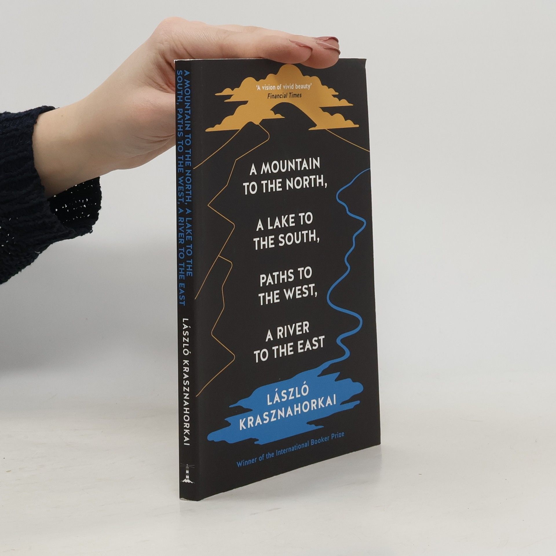 László Krasznahorkai A Mountain to the North, A Lake to The South, Paths to the West, A River to the East