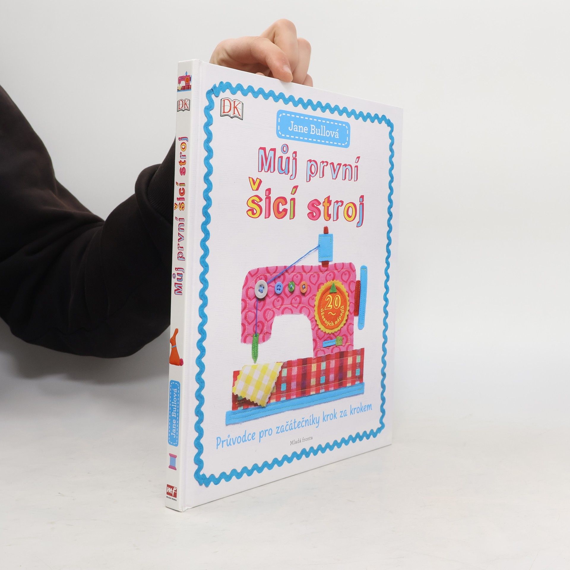 Jane Bull Můj první šicí stroj: Průvodce pro začátečníky krok za krokem