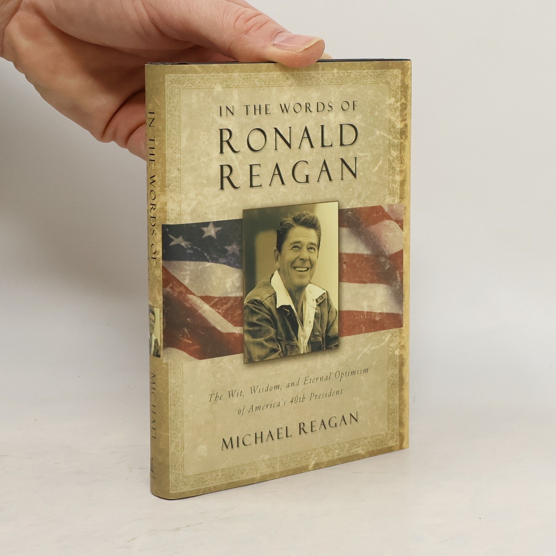 Ronald Reagan In the words of Ronald Reagan : the wit, wisdom, and eternal optimism of America's 40th president