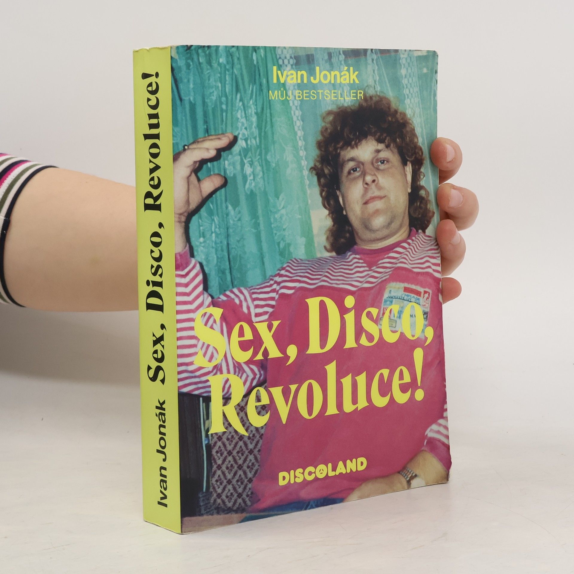 Ivan Jonák Sex, disco, revoluce! : vzpomínky na zlatý časy a slávu Discolandu