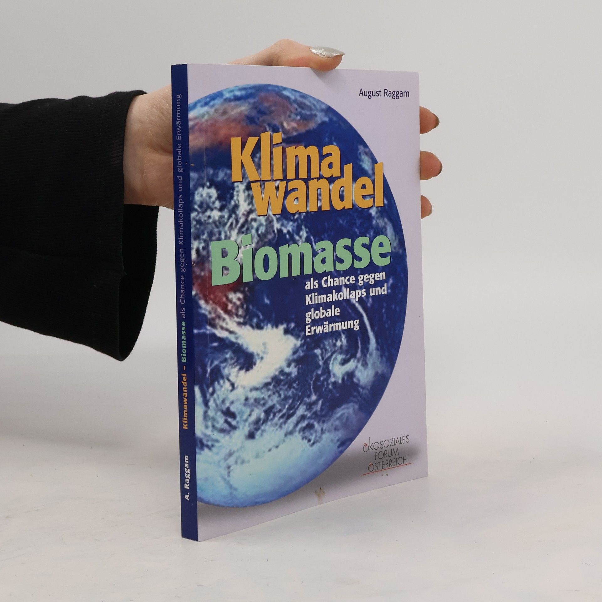 August Raggam Klimawandel. Biomasse als Chance gegen Klimakollaps und globale Erwärmung