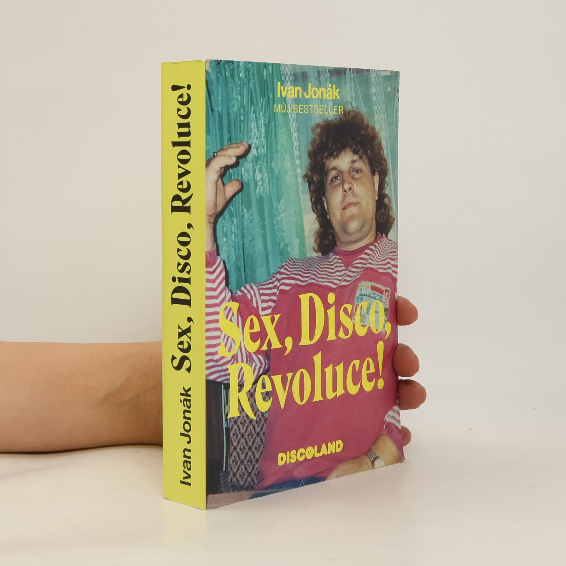 Ivan Jonák Sex, disco, revoluce! : vzpomínky na zlatý časy a slávu Discolandu