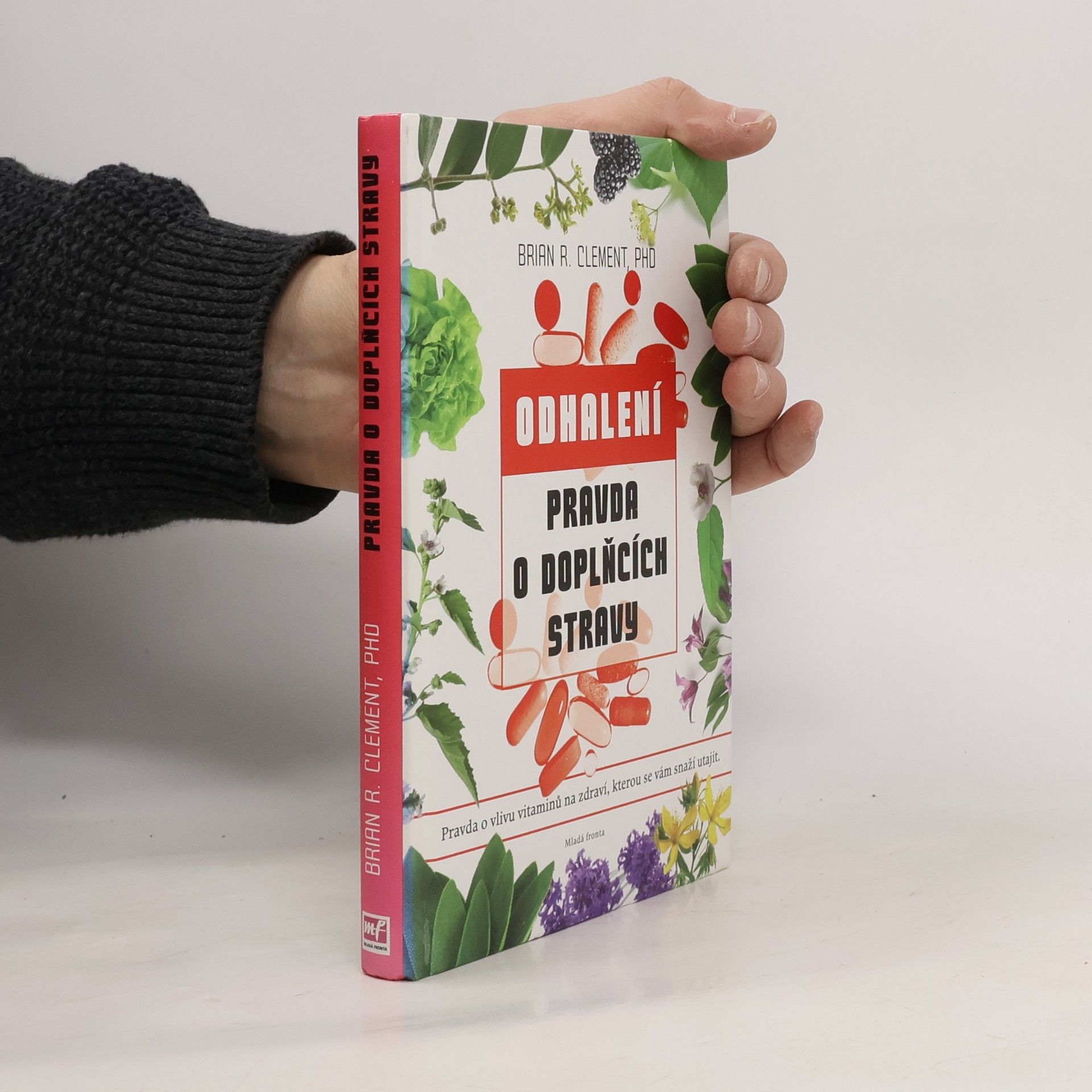 Brian R. Clement Pravda o doplňcích stravy : pravda o vitaminech, minerálech a jejich vlivu na zdraví, kterou se před vámi snaží utajit