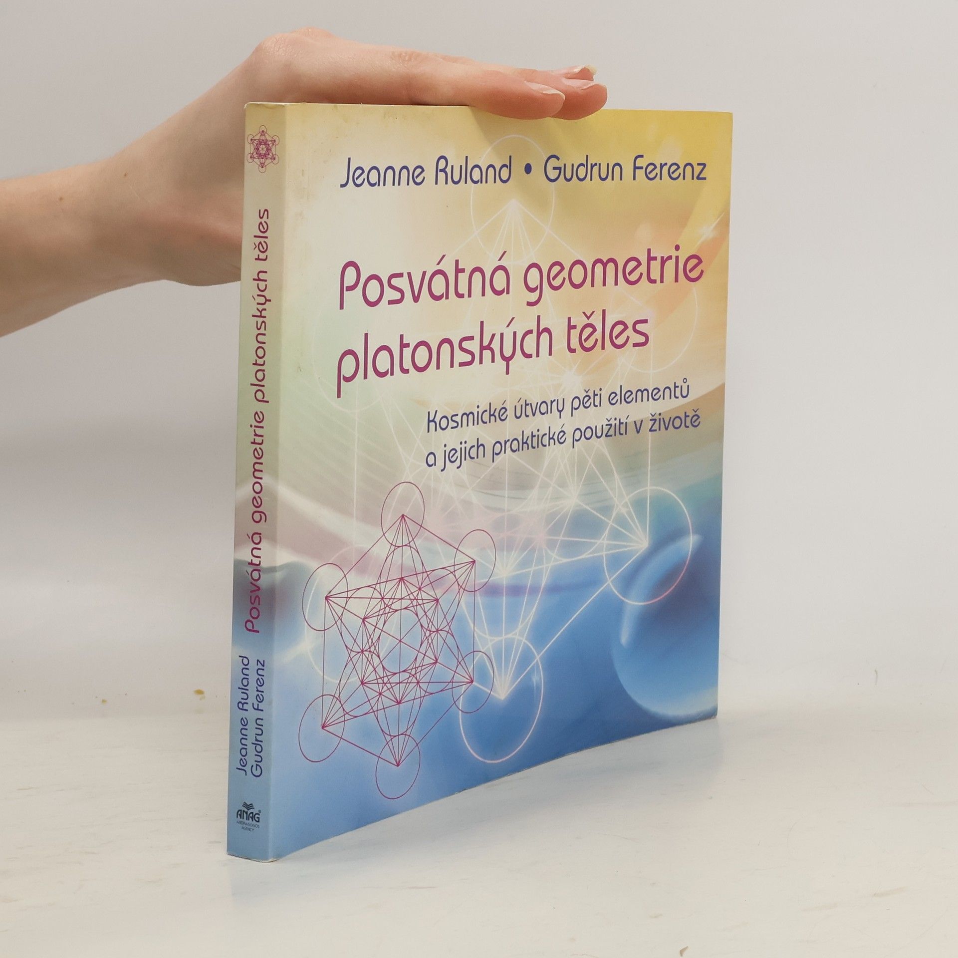 Jeanne Ruland Posvátná geometrie platonských těles : kosmické útvary pěti elementů a jejich praktické použití v životě