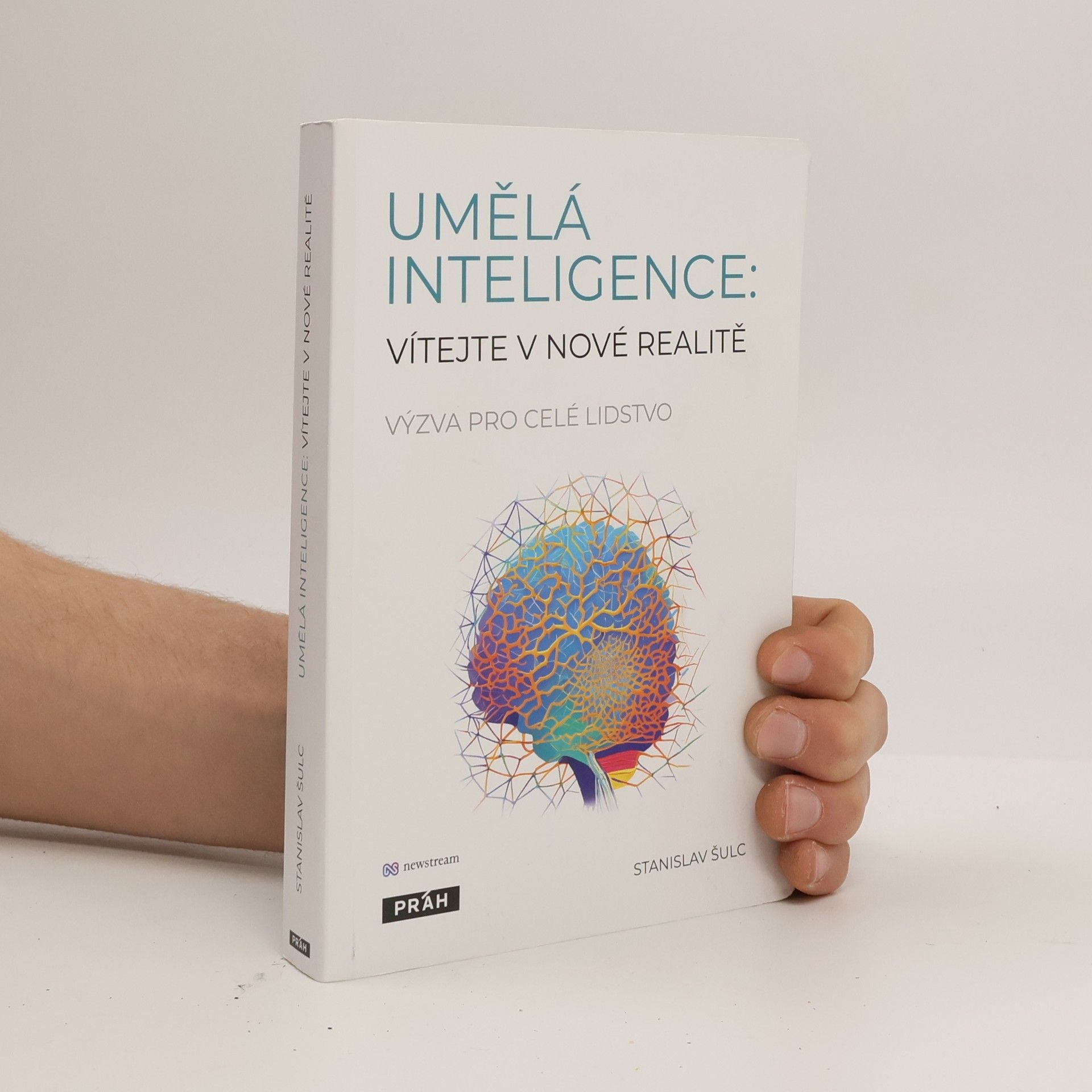 Stanislav Šulc Umělá inteligence. Vítejte v nové realitě. Výzva pro celé lidstvo