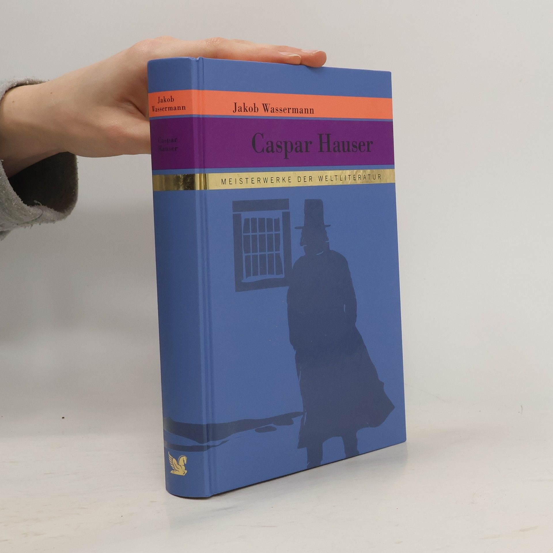 Jakob Wassermann Caspar Hauser oder Die Trägheit des Herzens