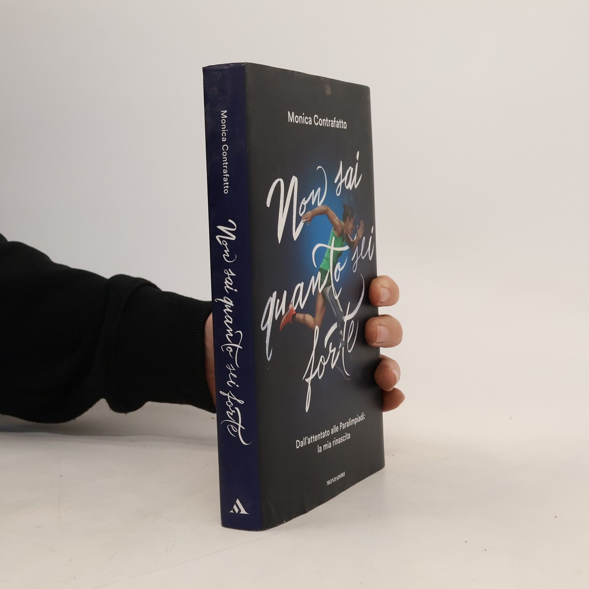 Monica Contrafatto Non sai quanto sei forte. Dall'attentato alle paralimpiadi