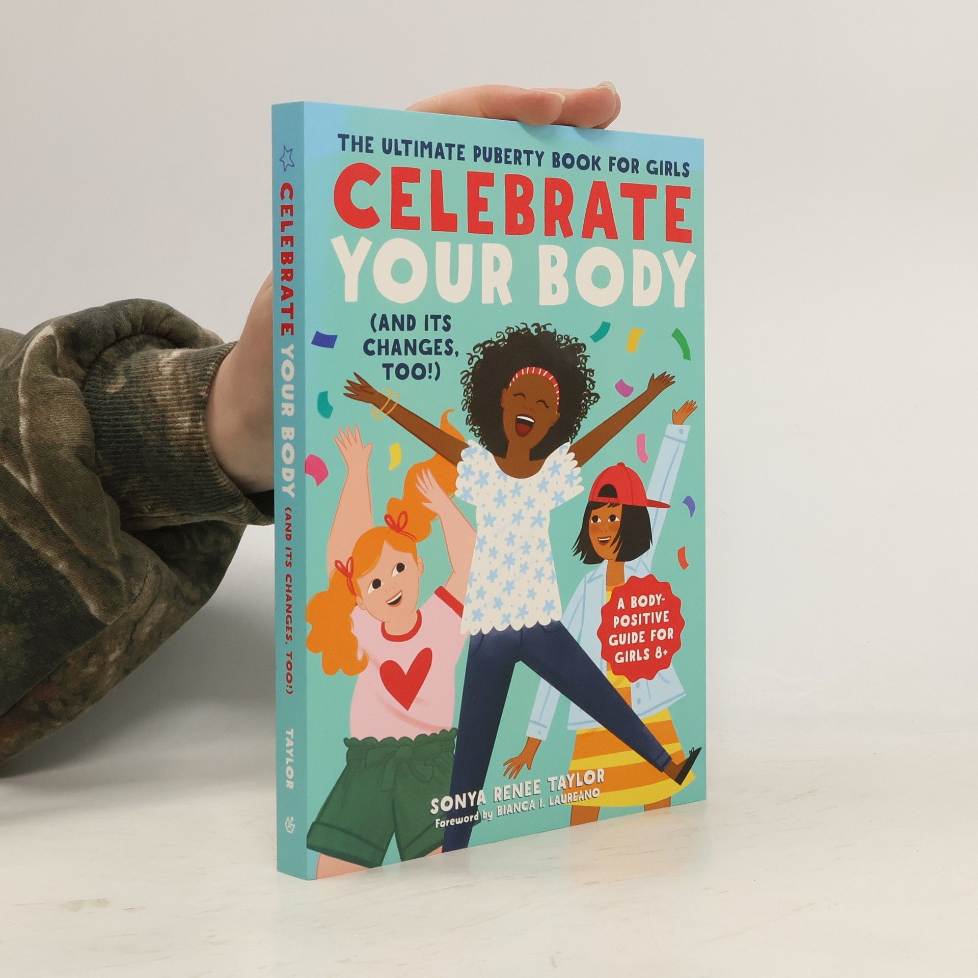 Sonya Renee Taylor Celebrate Your Body (and Its Changes, Too!): The Ultimate Puberty Book for Girls