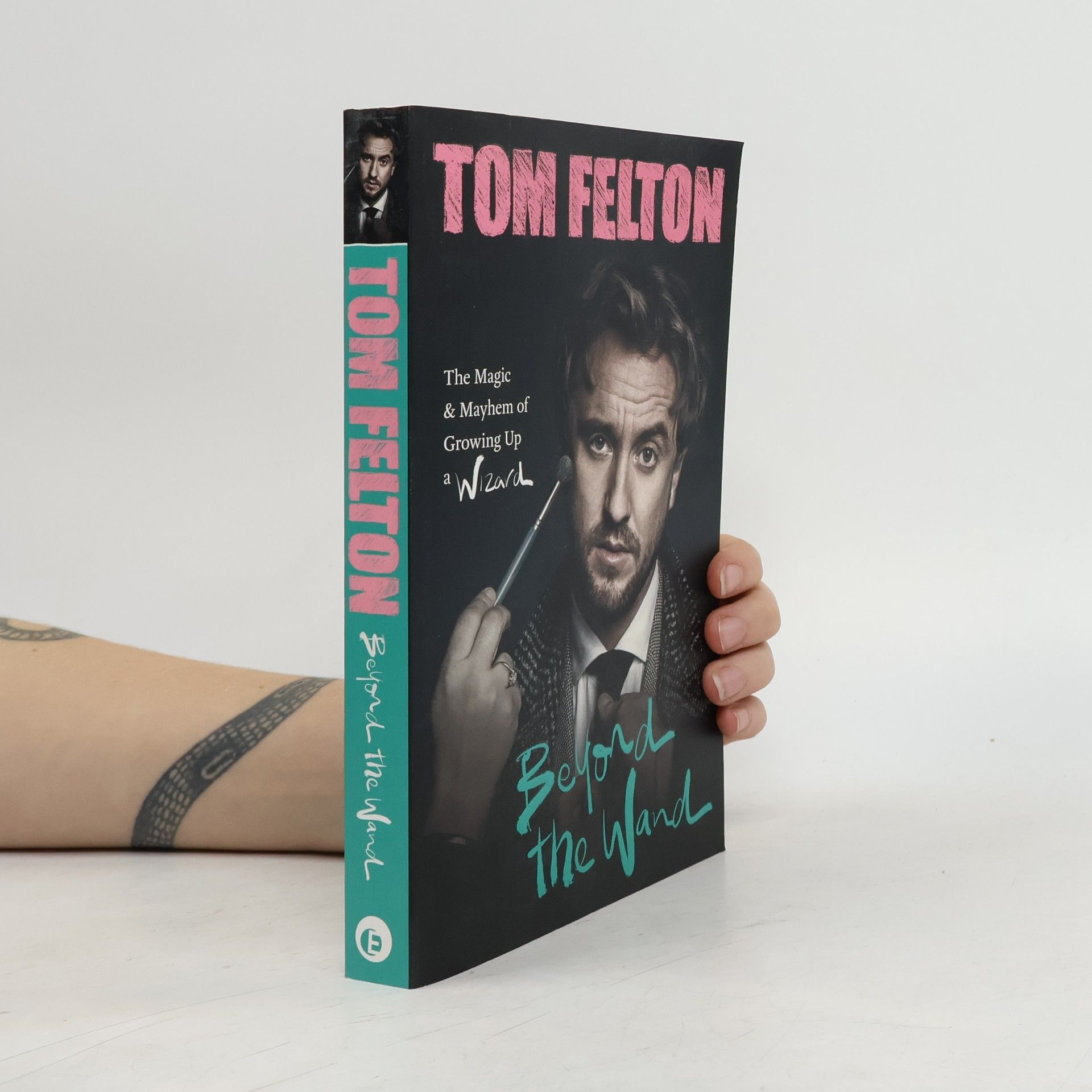 Tom Felton Beyond the wand: the magic and mayhem of growing up a wizard