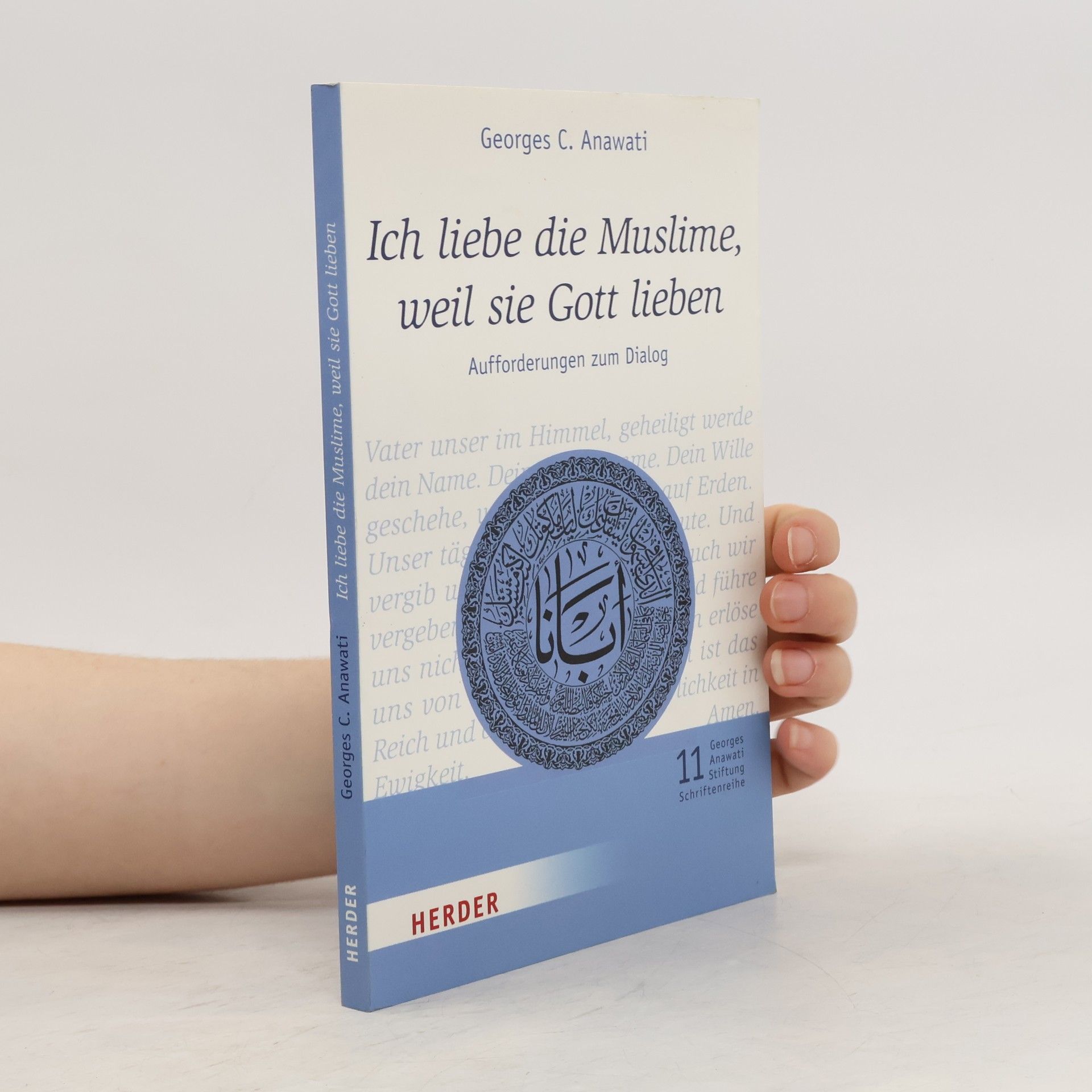 Georges C. Anawati Georges Anawati Stiftung Schriftenreihe - 11: Ich liebe die Muslime, weil sie Gott lieben