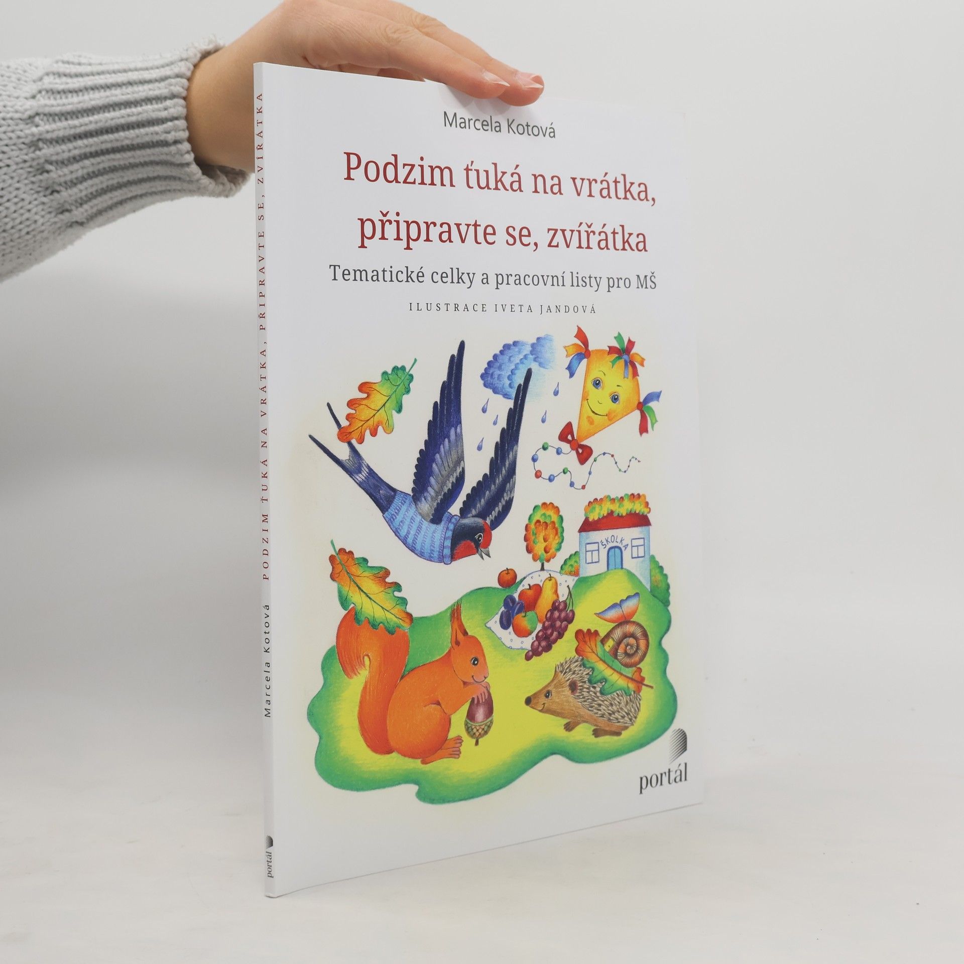 Marcela Kotová Podzim ťuká na vrátka, připravte se zvířátka: tematické celky a pracovní listy pro MŠ