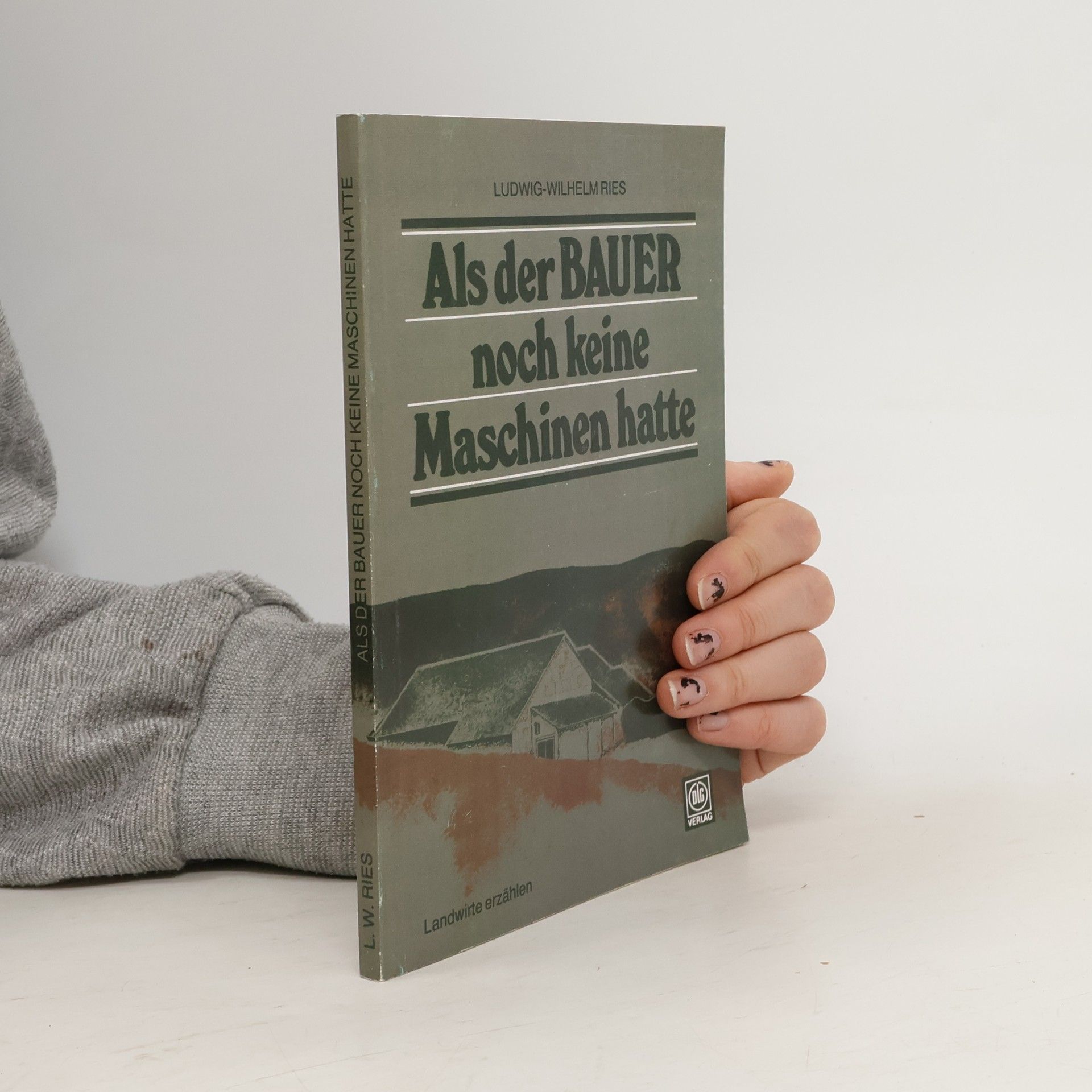 Ludwig-Wilhelm Ries Als der Bauer noch keine Maschinen hatte