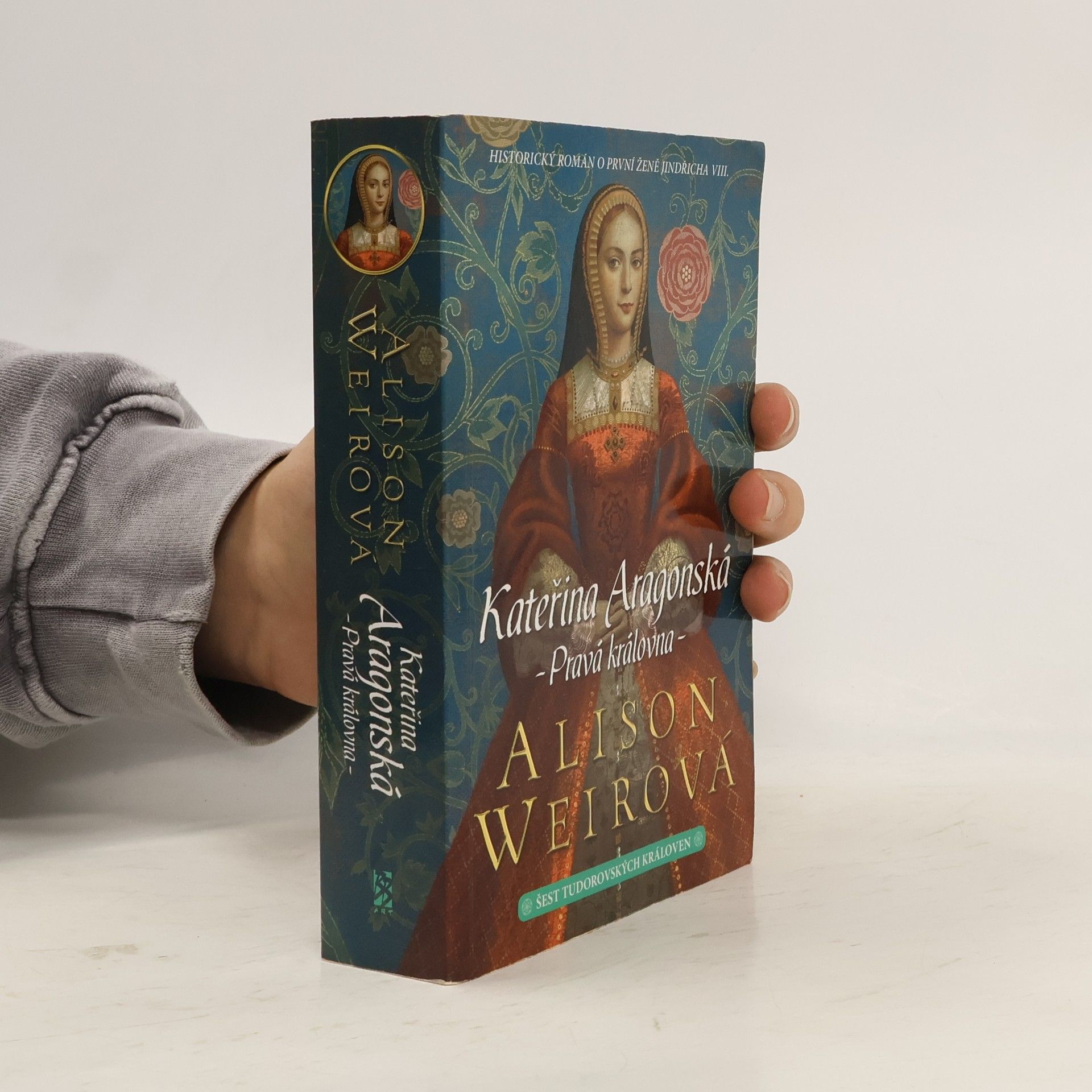 Alison Weir Šest tudorovských královen. Kateřina Aragonská : Pravá královna