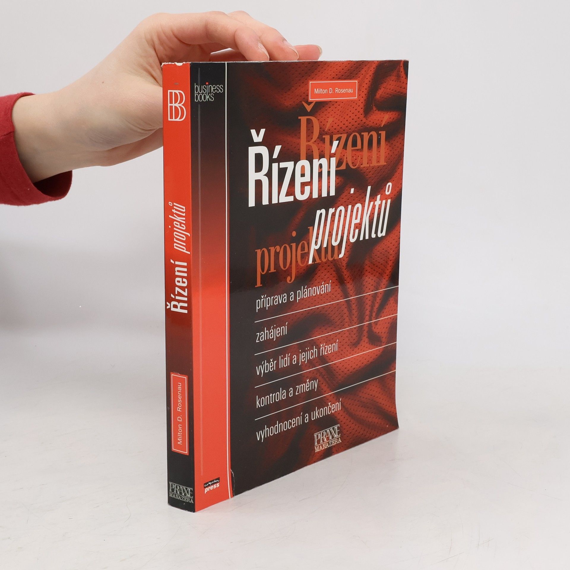 Milton D. Rosenau Řízení projektů : příprava a plánování, zahájení, výběr lidí a jejich řízení, kontrola a změny, vyhodnocení a ukončení