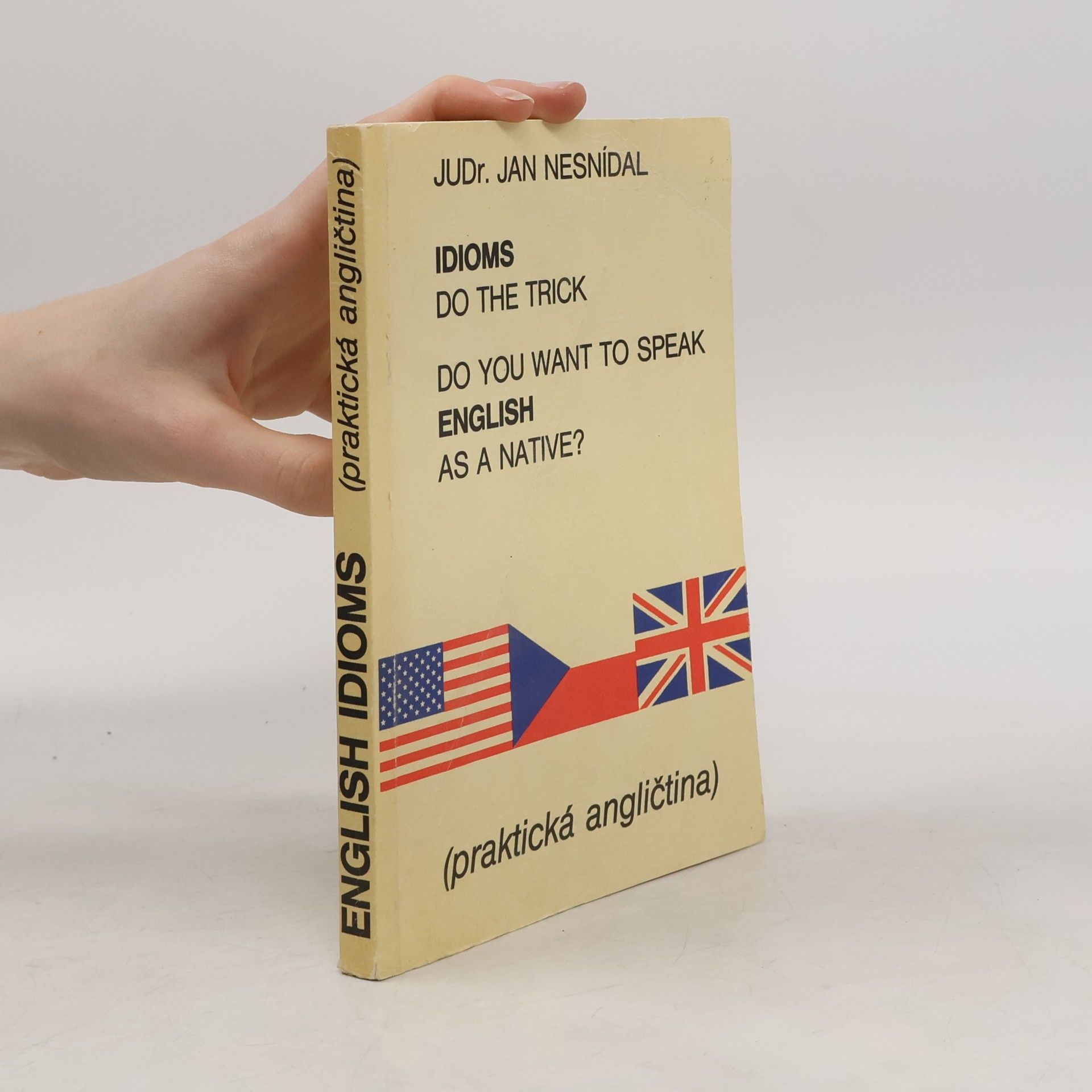 Richard Smetana Do you want to speak English as a native? Idioms do the trick. Praktická angličtina